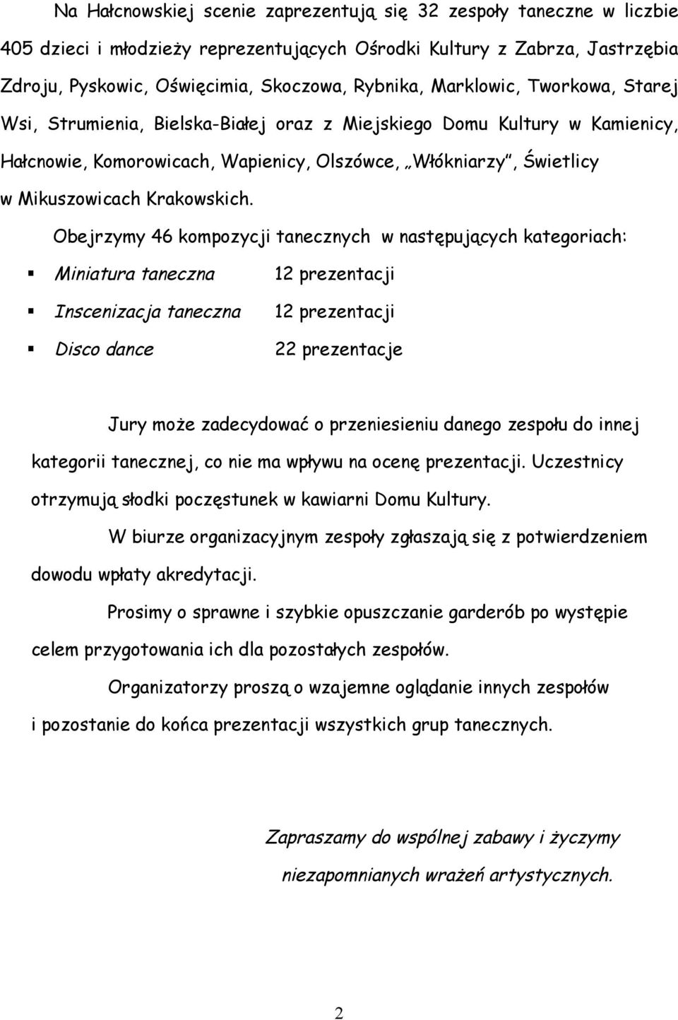 Obejrzymy 46 kompozycji tanecznych w następujących kategoriach: Miniatura taneczna 12 prezentacji Inscenizacja taneczna 12 prezentacji Disco dance 22 prezentacje Jury może zadecydować o przeniesieniu
