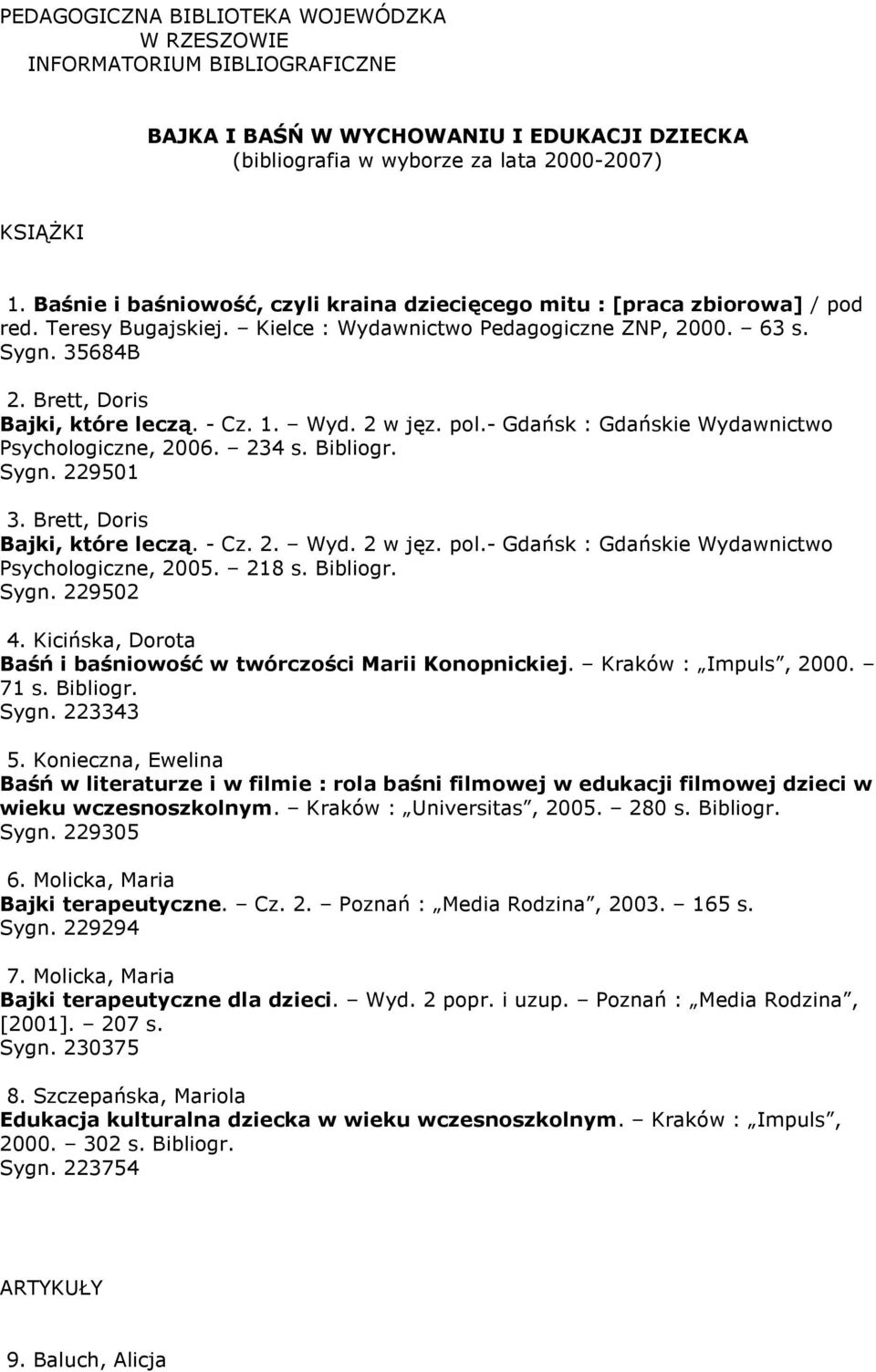 - Cz. 1. Wyd. 2 w jęz. pol.- Gdańsk : Gdańskie Wydawnictwo Psychologiczne, 2006. 234 s. Bibliogr. Sygn. 229501 3. Brett, Doris Bajki, które leczą. - Cz. 2. Wyd. 2 w jęz. pol.- Gdańsk : Gdańskie Wydawnictwo Psychologiczne, 2005.