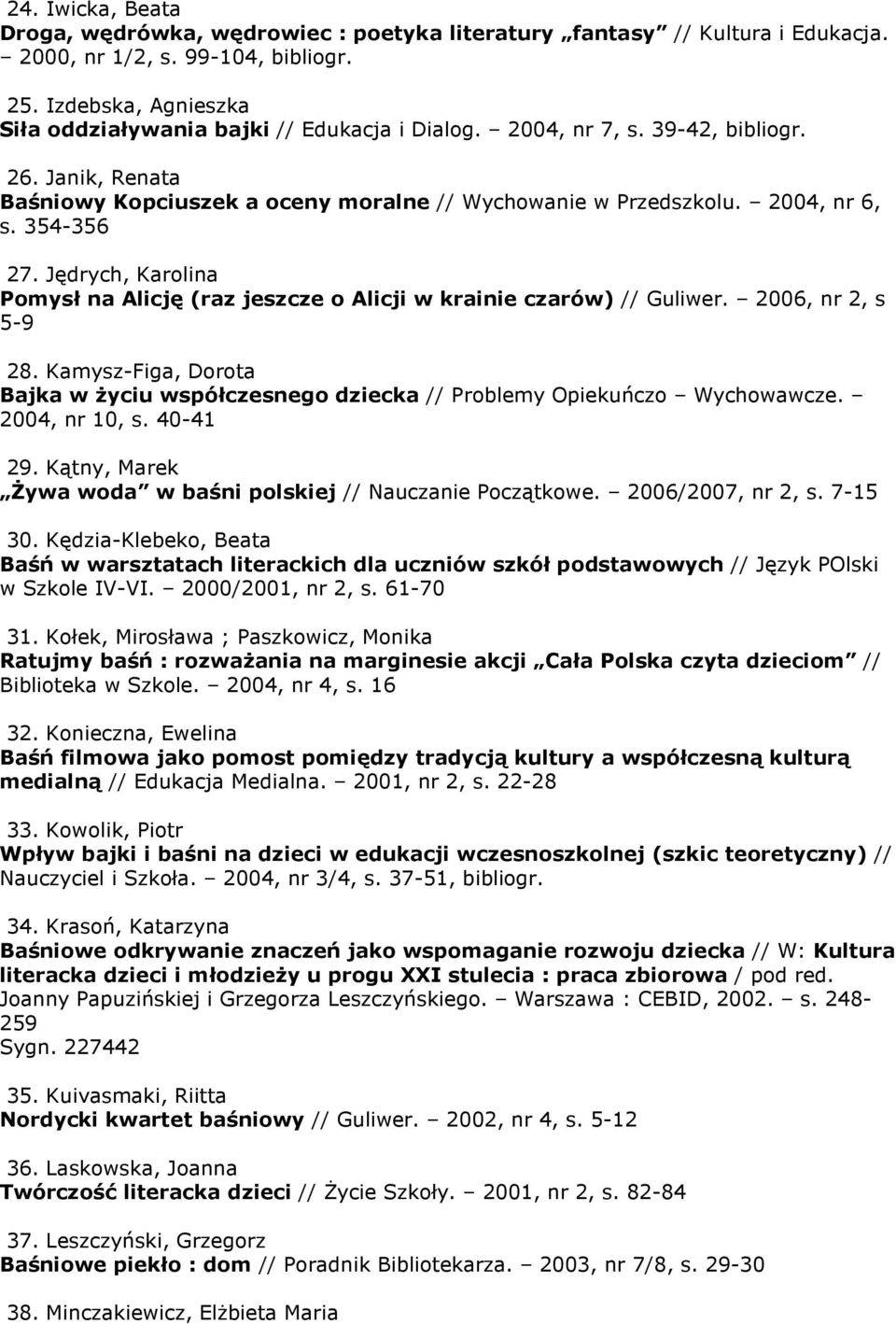 354-356 27. Jędrych, Karolina Pomysł na Alicję (raz jeszcze o Alicji w krainie czarów) // Guliwer. 2006, nr 2, s 5-9 28.
