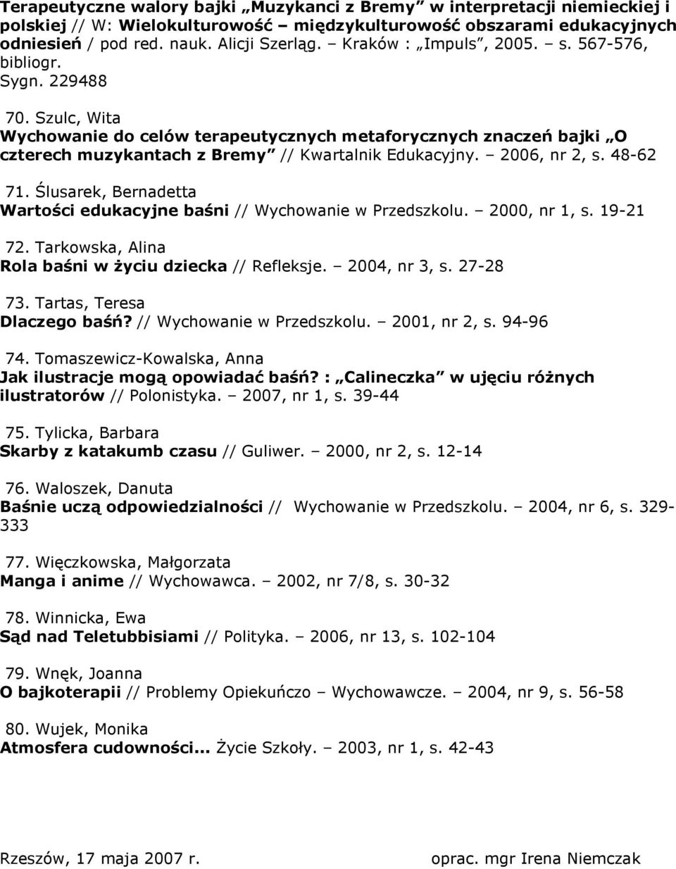 2006, nr 2, s. 48-62 71. Ślusarek, Bernadetta Wartości edukacyjne baśni // Wychowanie w Przedszkolu. 2000, nr 1, s. 19-21 72. Tarkowska, Alina Rola baśni w Ŝyciu dziecka // Refleksje. 2004, nr 3, s.