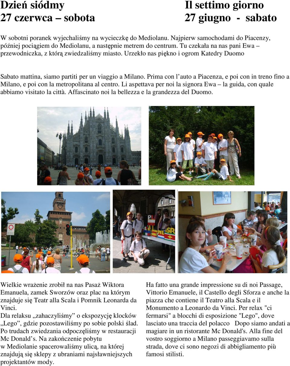 Urzekło nas piękno i ogrom Katedry Duomo Sabato mattina, siamo partiti per un viaggio a Milano. Prima con l auto a Piacenza, e poi con in treno fino a Milano, e poi con la metropolitana al centro.