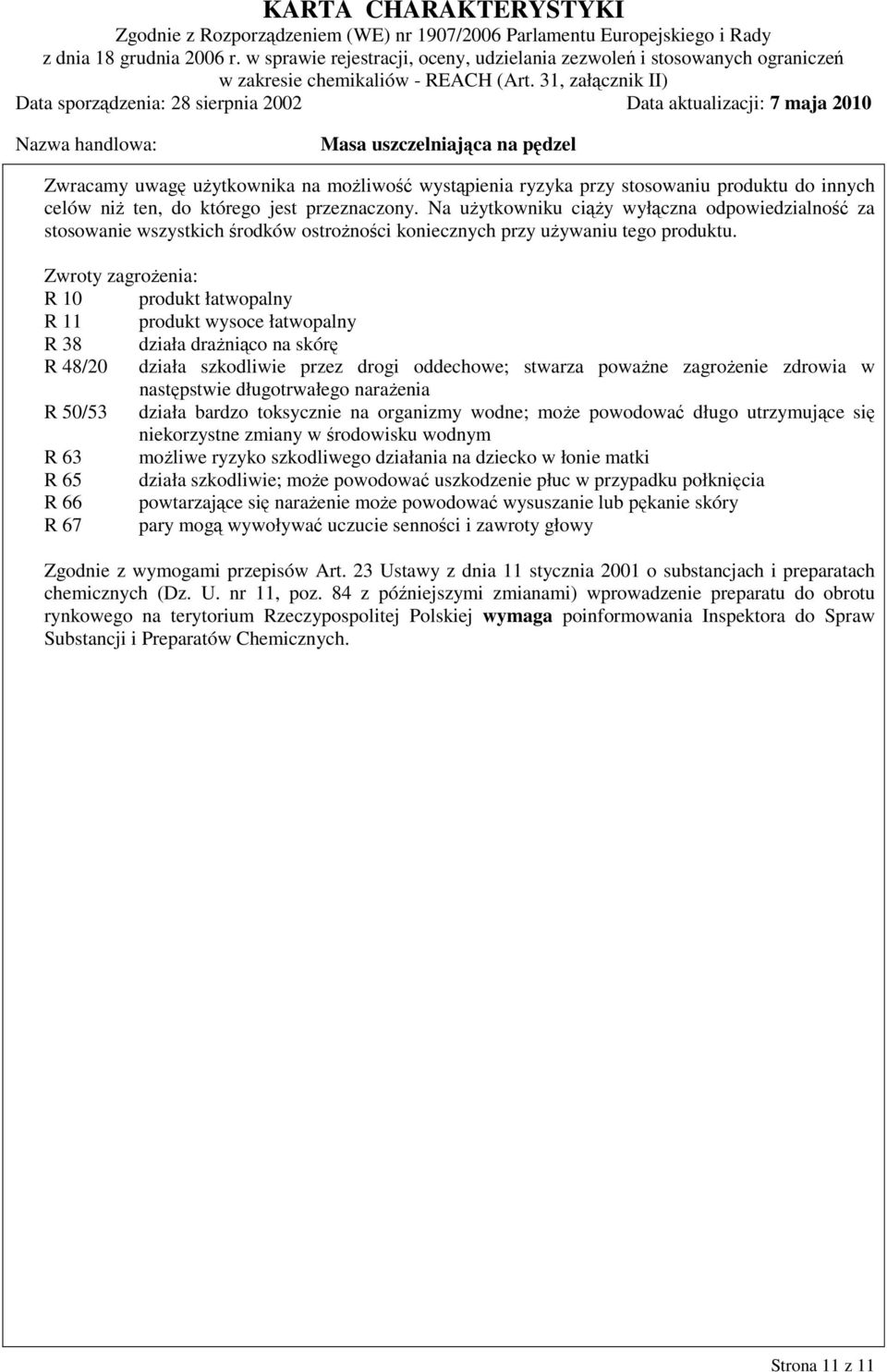 Zwroty zagrożenia: R 10 produkt łatwopalny R 11 produkt wysoce łatwopalny R 38 działa drażniąco na skórę R 48/20 działa szkodliwie przez drogi oddechowe; stwarza poważne zagrożenie zdrowia w