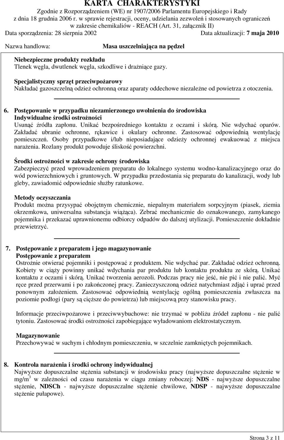 Postępowanie w przypadku niezamierzonego uwolnienia do środowiska Indywidualne środki ostrożności Usunąć źródła zapłonu. Unikać bezpośredniego kontaktu z oczami i skórą. Nie wdychać oparów.