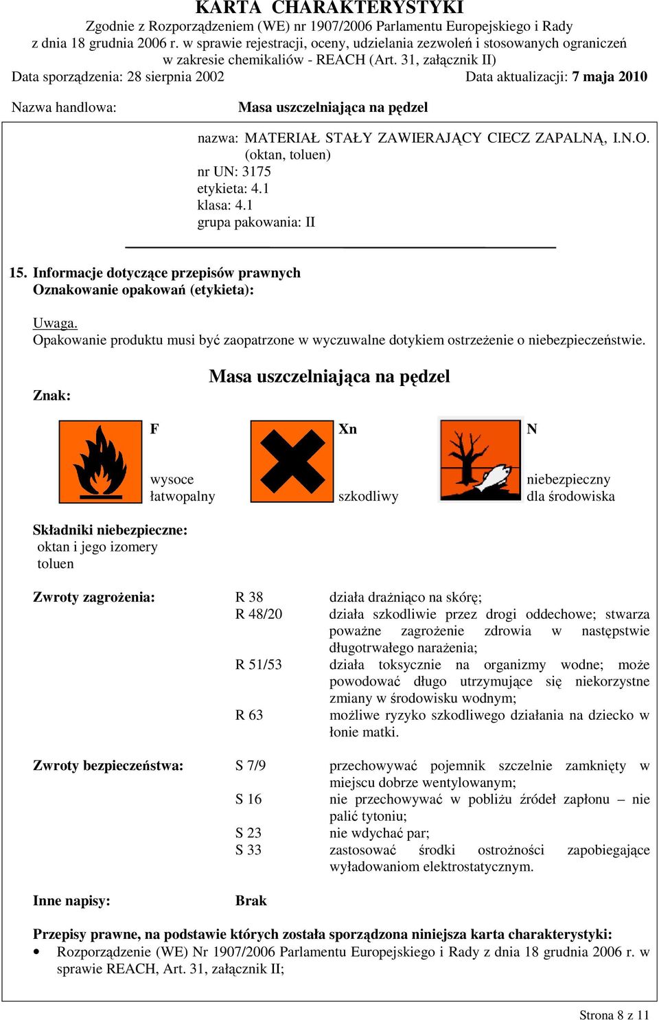 Znak: F Xn N Składniki niebezpieczne: oktan i jego izomery toluen wysoce niebezpieczny łatwopalny szkodliwy dla środowiska Zwroty zagrożenia: R 38 działa drażniąco na skórę; R 48/20 działa szkodliwie