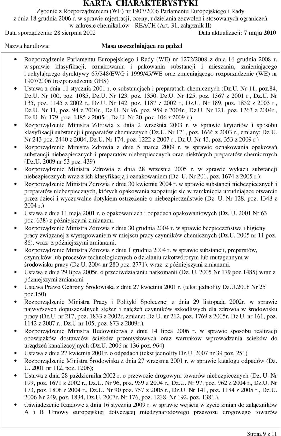 (rozporządzenia GHS) Ustawa z dnia 11 stycznia 2001 r. o substancjach i preparatach chemicznych (Dz.U. Nr 11, poz.84, Dz.U. Nr 100, poz. 1085, Dz.U. Nr 123, poz. 1350, Dz.U. Nr 125, poz.