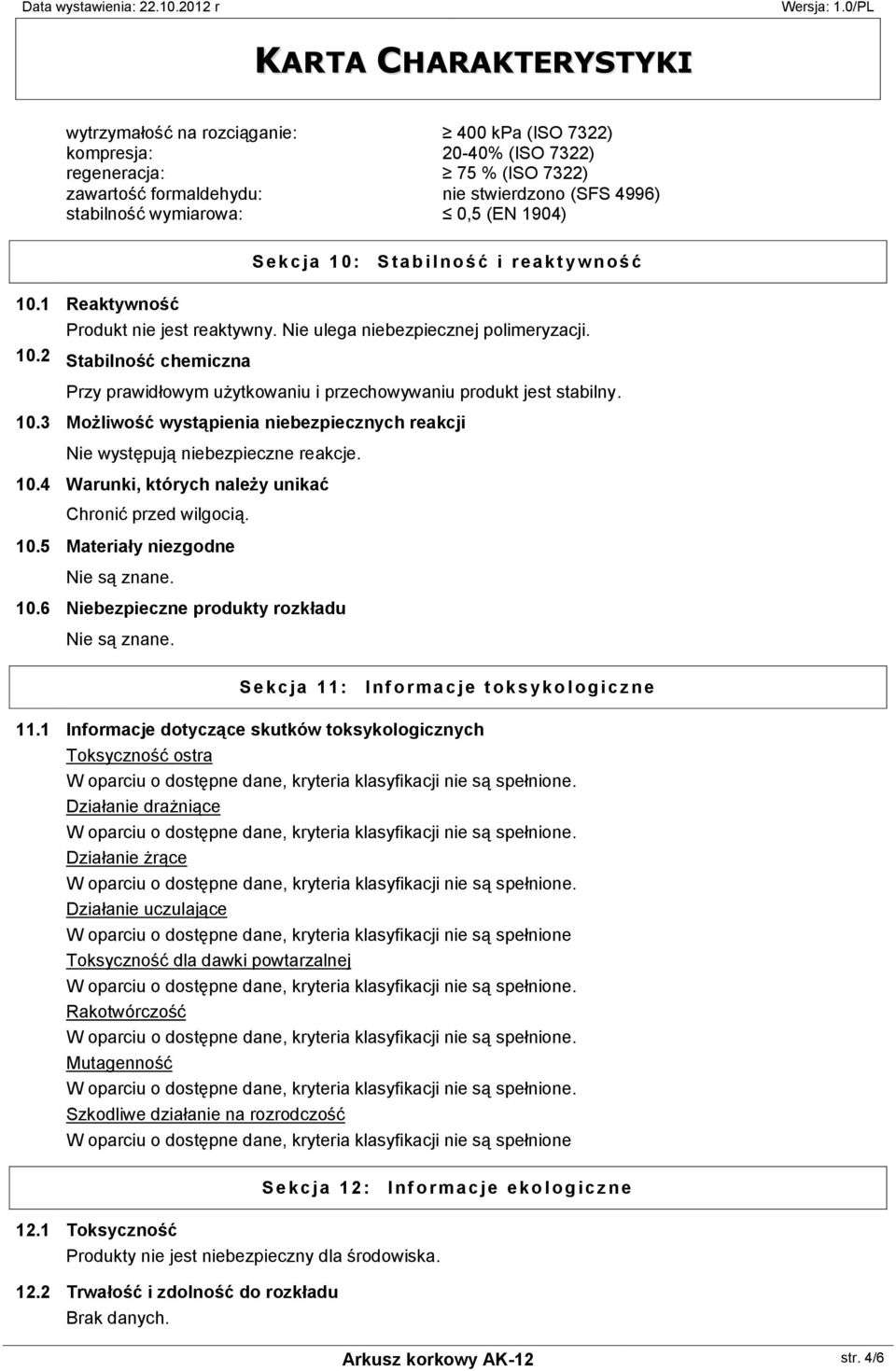 10.3 Możliwość wystąpienia niebezpiecznych reakcji Nie występują niebezpieczne reakcje. 10.4 Warunki, których należy unikać Chronić przed wilgocią. 10.5 Materiały niezgodne Nie są znane. 10.6 Niebezpieczne produkty rozkładu Nie są znane.