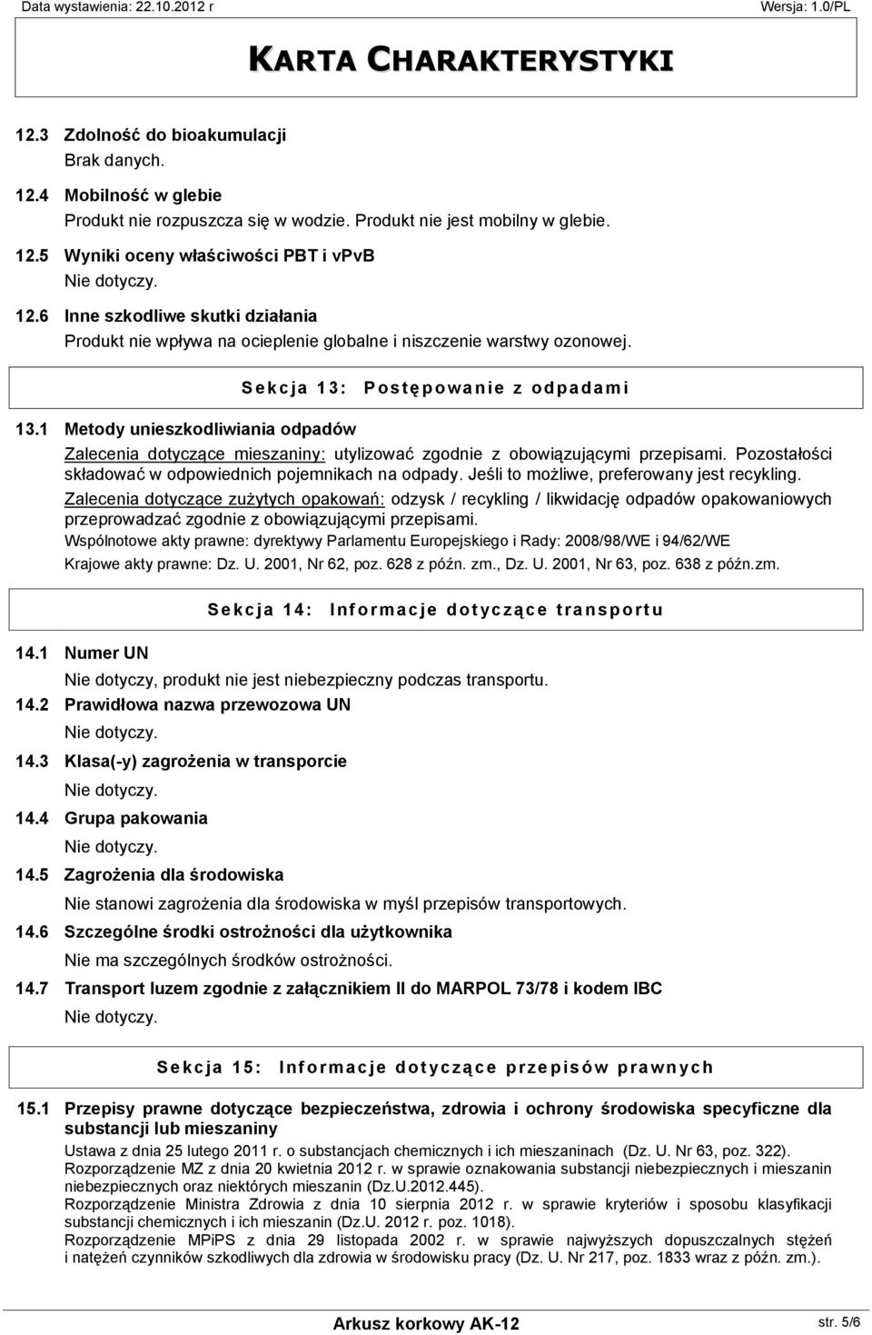 1 Metody unieszkodliwiania odpadów Zalecenia dotyczące mieszaniny: utylizować zgodnie z obowiązującymi przepisami. Pozostałości składować w odpowiednich pojemnikach na odpady.