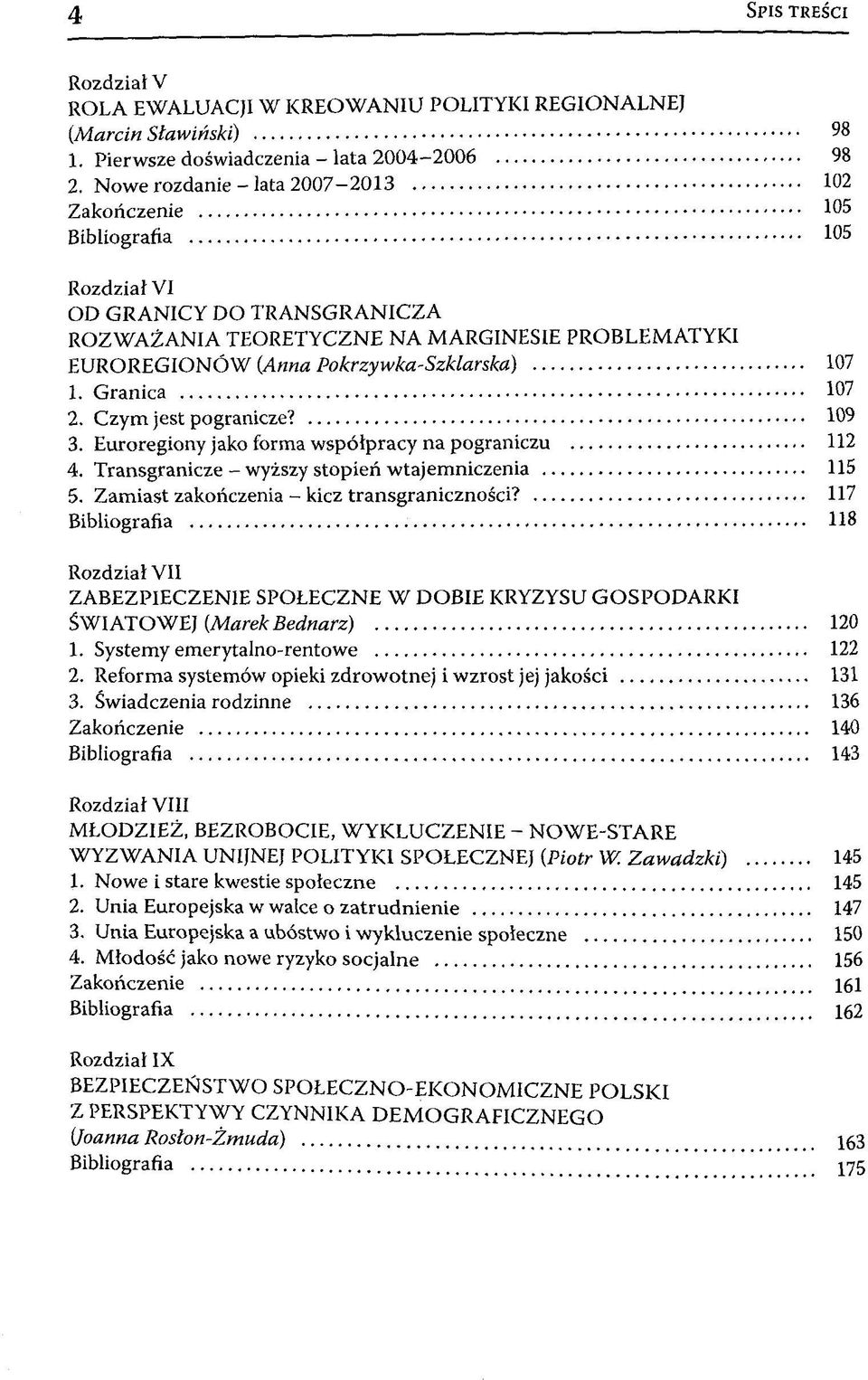 107 1. Granica 107 2. Czym jest pogranicze? 109 3. Euroregiony jako forma wspölpracy na pograniczu 112 4. Transgranicze - wyzszy stopien wtajemniczenia 115 5.