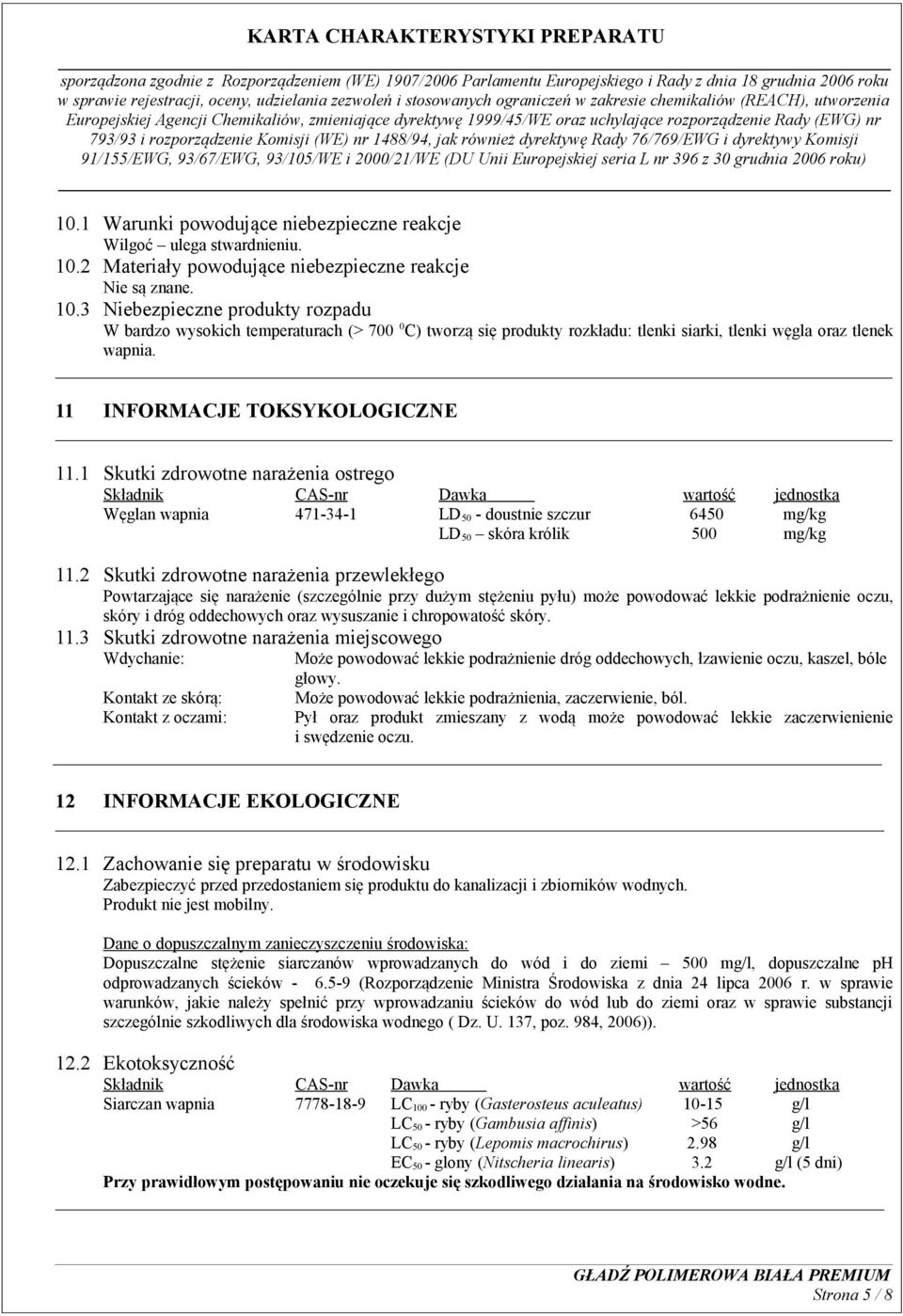 3 Niebezpieczne produkty rozpadu W bardzo wysokich temperaturach (> 700 0 C) tworzą się produkty rozkładu: tlenki siarki, tlenki węgla oraz tlenek wapnia. 11 INFORMACJE TOKSYKOLOGICZNE 11.