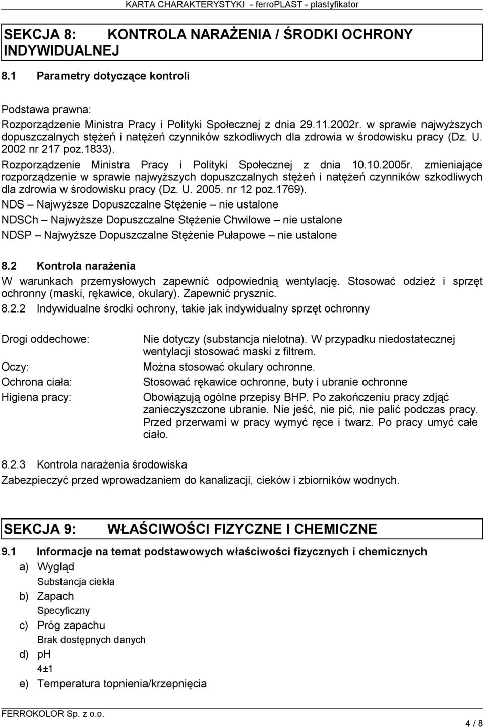 10.2005r. zmieniające rozporządzenie w sprawie najwyższych dopuszczalnych stężeń i natężeń czynników szkodliwych dla zdrowia w środowisku pracy (Dz. U. 2005. nr 12 poz.1769).