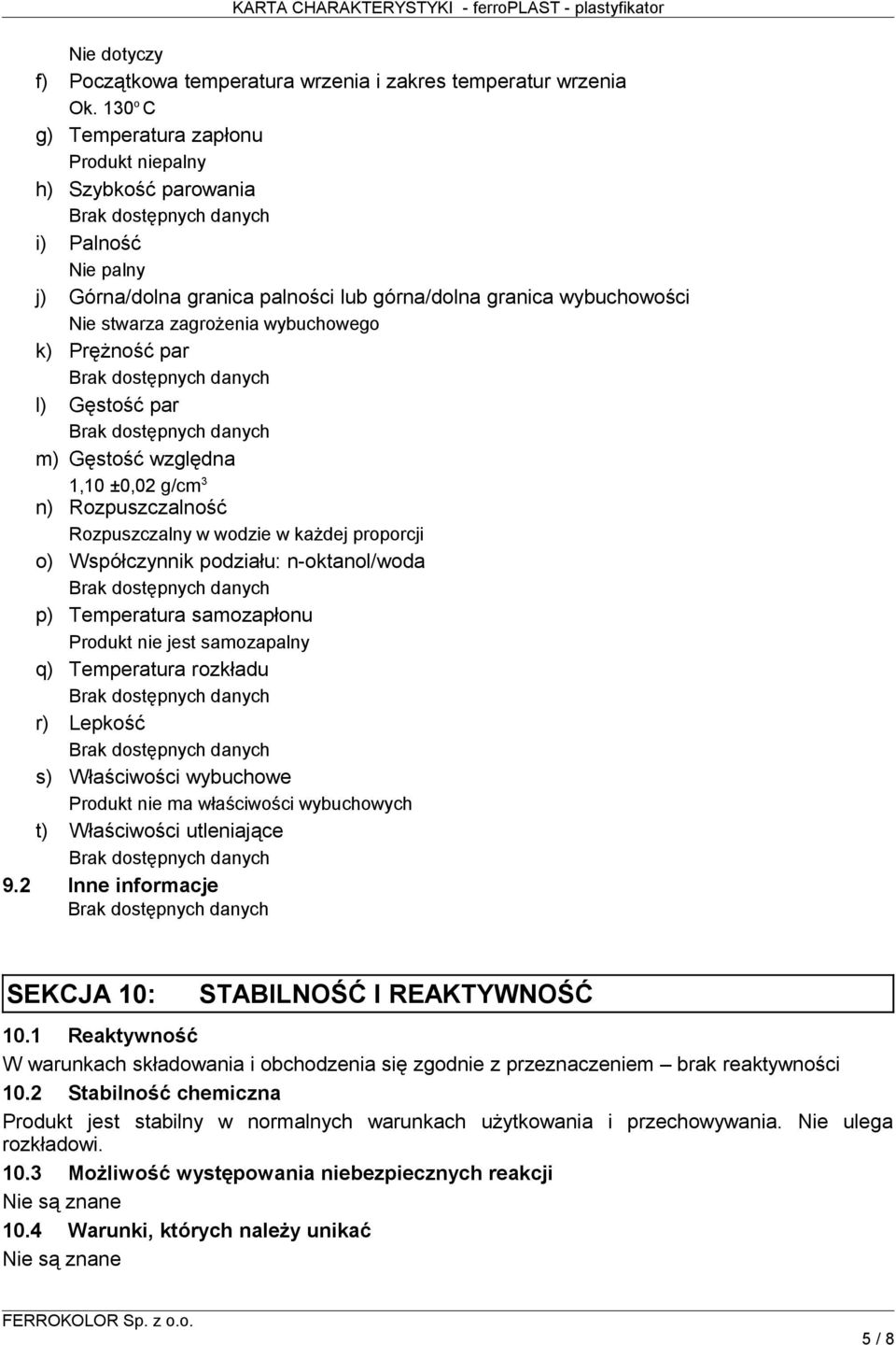 Prężność par l) Gęstość par m) Gęstość względna 1,10 ±0,02 g/cm 3 n) Rozpuszczalność Rozpuszczalny w wodzie w każdej proporcji o) Współczynnik podziału: n-oktanol/woda p) Temperatura samozapłonu