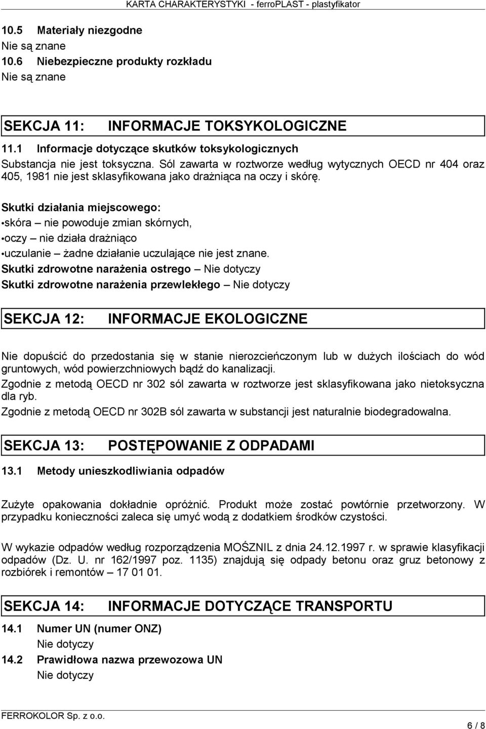 Sól zawarta w roztworze według wytycznych OECD nr 404 oraz 405, 1981 nie jest sklasyfikowana jako drażniąca na oczy i skórę.