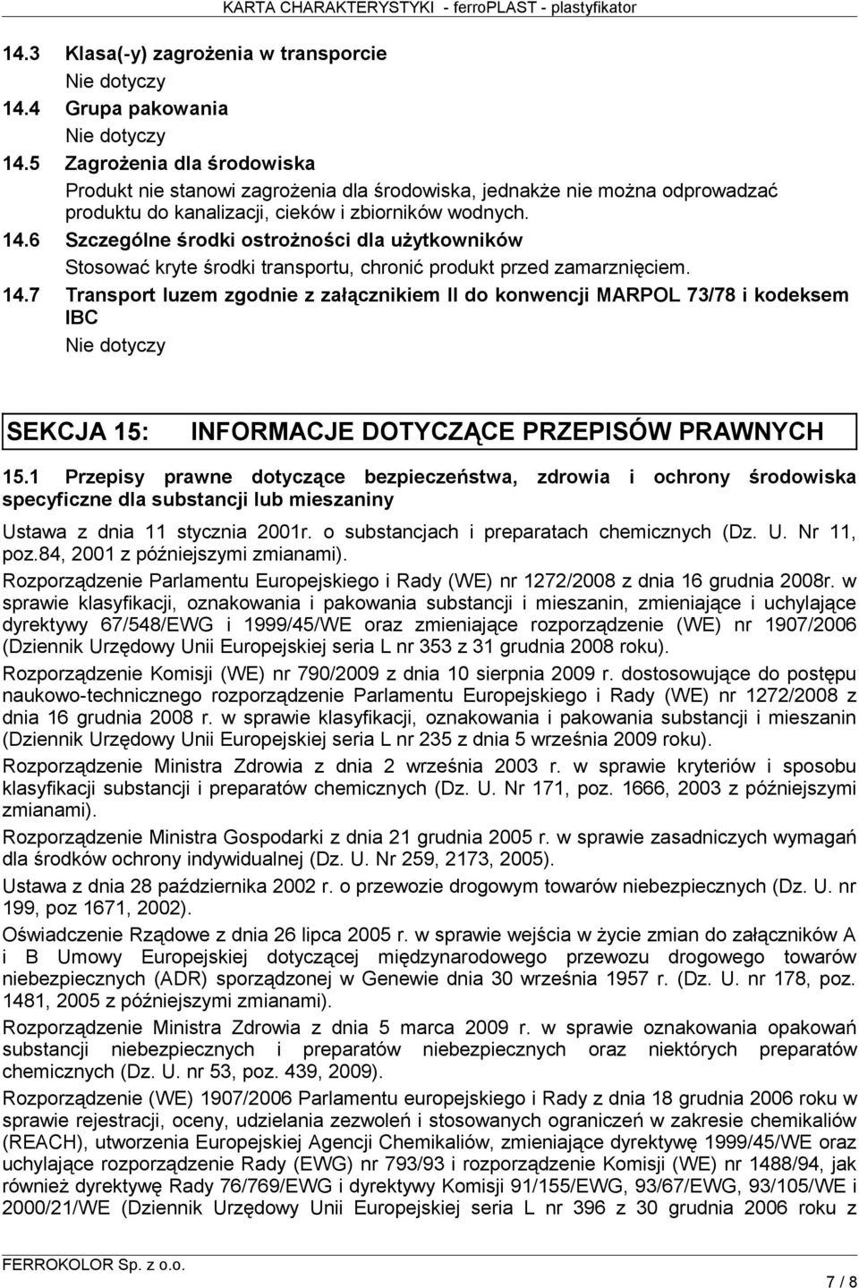 6 Szczególne środki ostrożności dla użytkowników Stosować kryte środki transportu, chronić produkt przed zamarznięciem. 14.