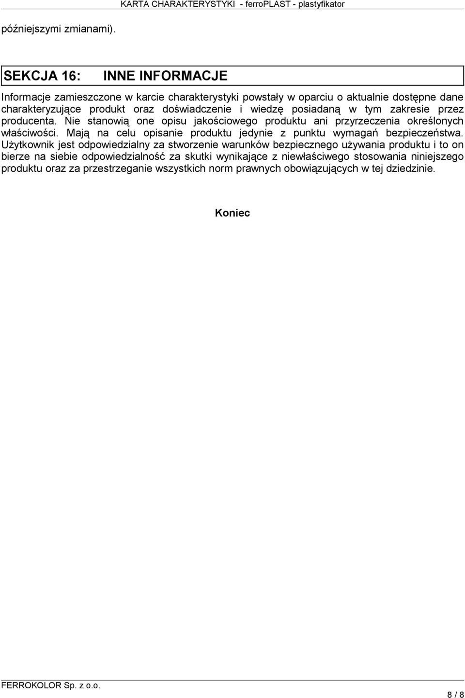 wiedzę posiadaną w tym zakresie przez producenta. Nie stanowią one opisu jakościowego produktu ani przyrzeczenia określonych właściwości.