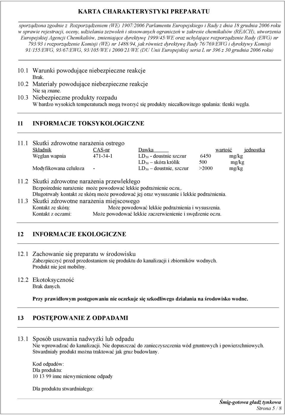 1 Skutki zdrowotne narażenia ostrego Składnik CAS-nr Dawka wartość jednostka Węglan wapnia 471-34-1 LD 50 - doustnie szczur 6450 mg/kg LD 50 skóra królik 500 mg/kg Modyfikowana celuloza - LD 50