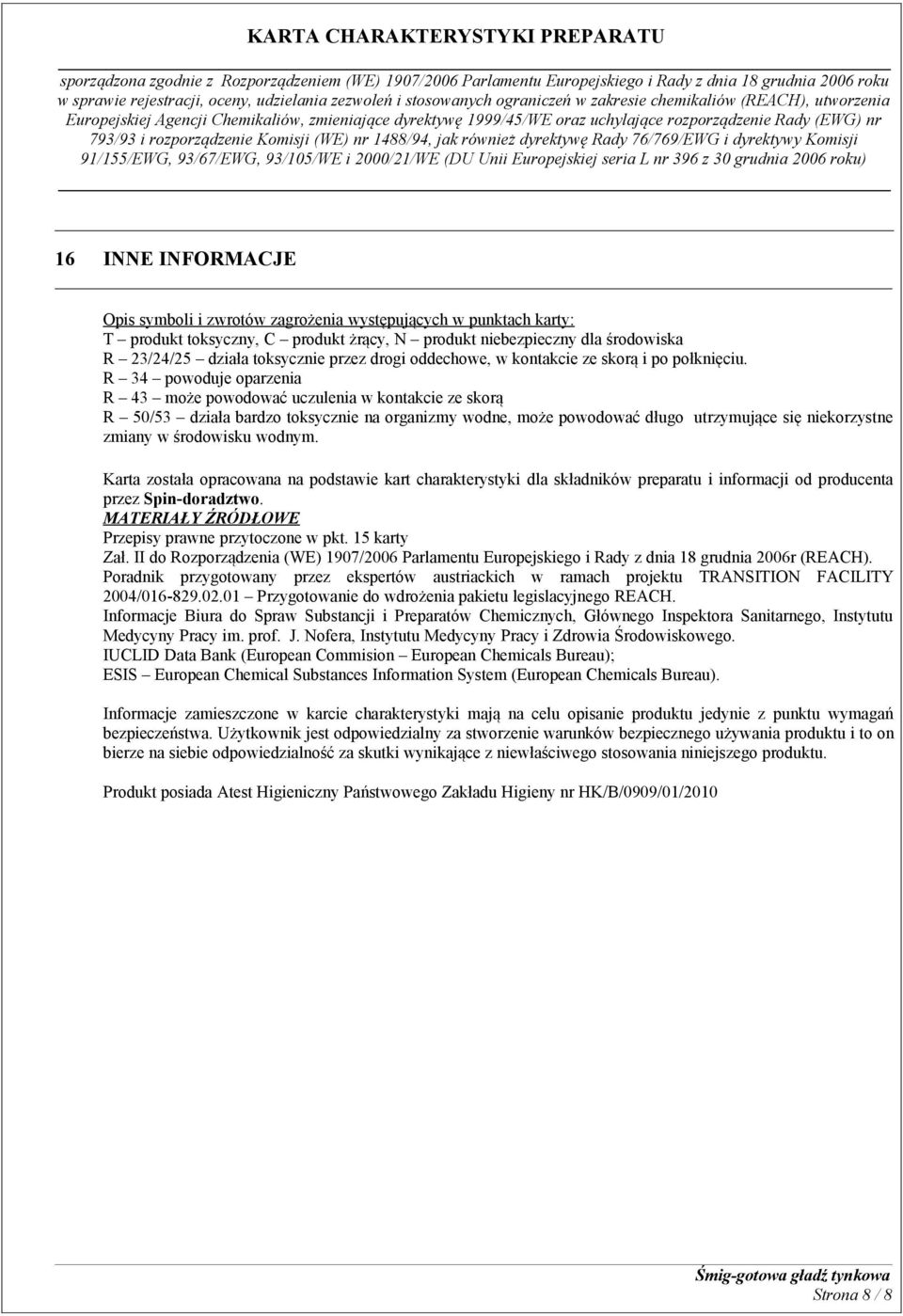 R 34 powoduje oparzenia R 43 może powodować uczulenia w kontakcie ze skorą R 50/53 działa bardzo toksycznie na organizmy wodne, może powodować długo utrzymujące się niekorzystne zmiany w środowisku