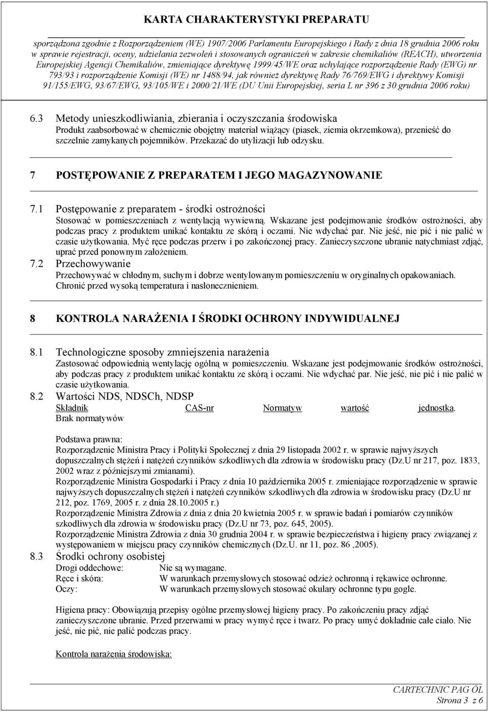 Wskazane jest podejmowanie środków ostrożności, aby podczas pracy z produktem unikać kontaktu ze skórą i oczami. Nie wdychać par. Nie jeść, nie pić i nie palić w czasie użytkowania.