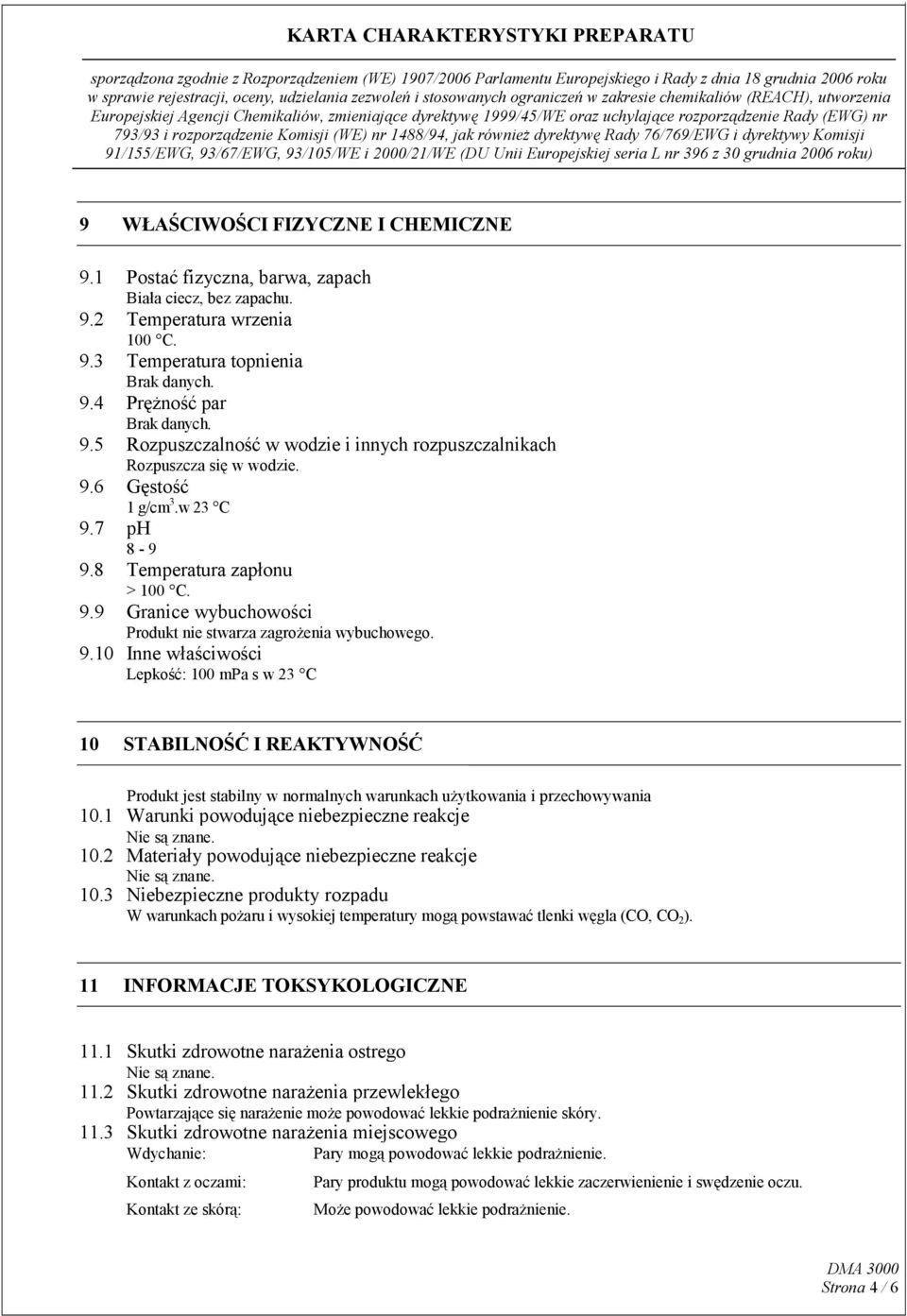 1 Warunki powodujące niebezpieczne reakcje Nie są znane. 10.2 Materiały powodujące niebezpieczne reakcje Nie są znane. 10.3 Niebezpieczne produkty rozpadu W warunkach pożaru i wysokiej temperatury mogą powstawać tlenki węgla (CO, CO 2 ).