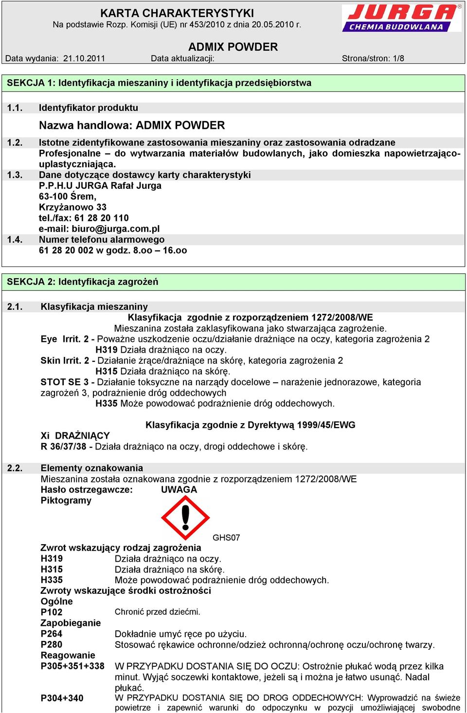 Numer telefonu alarmowego 61 28 20 002 w godz. 8.oo 16.oo SEKCJA 2: Identyfikacja zagrożeń 2.1. Klasyfikacja mieszaniny Klasyfikacja zgodnie z rozporządzeniem 1272/2008/WE Mieszanina została zaklasyfikowana jako stwarzająca zagrożenie.