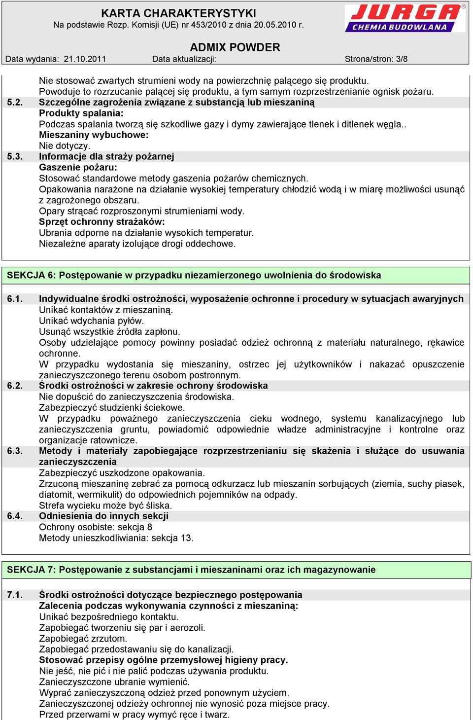 Szczególne zagrożenia związane z substancją lub mieszaniną Produkty spalania: Podczas spalania tworzą się szkodliwe gazy i dymy zawierające tlenek i ditlenek węgla.. Mieszaniny wybuchowe: Nie dotyczy.