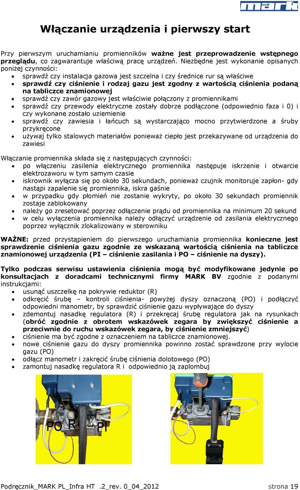 podaną na tabliczce znamionowej sprawdź czy zawór gazowy jest właściwie połączony z promiennikami sprawdź czy przewody elektryczne zostały dobrze podłączone (odpowiednio faza i 0) i czy wykonane