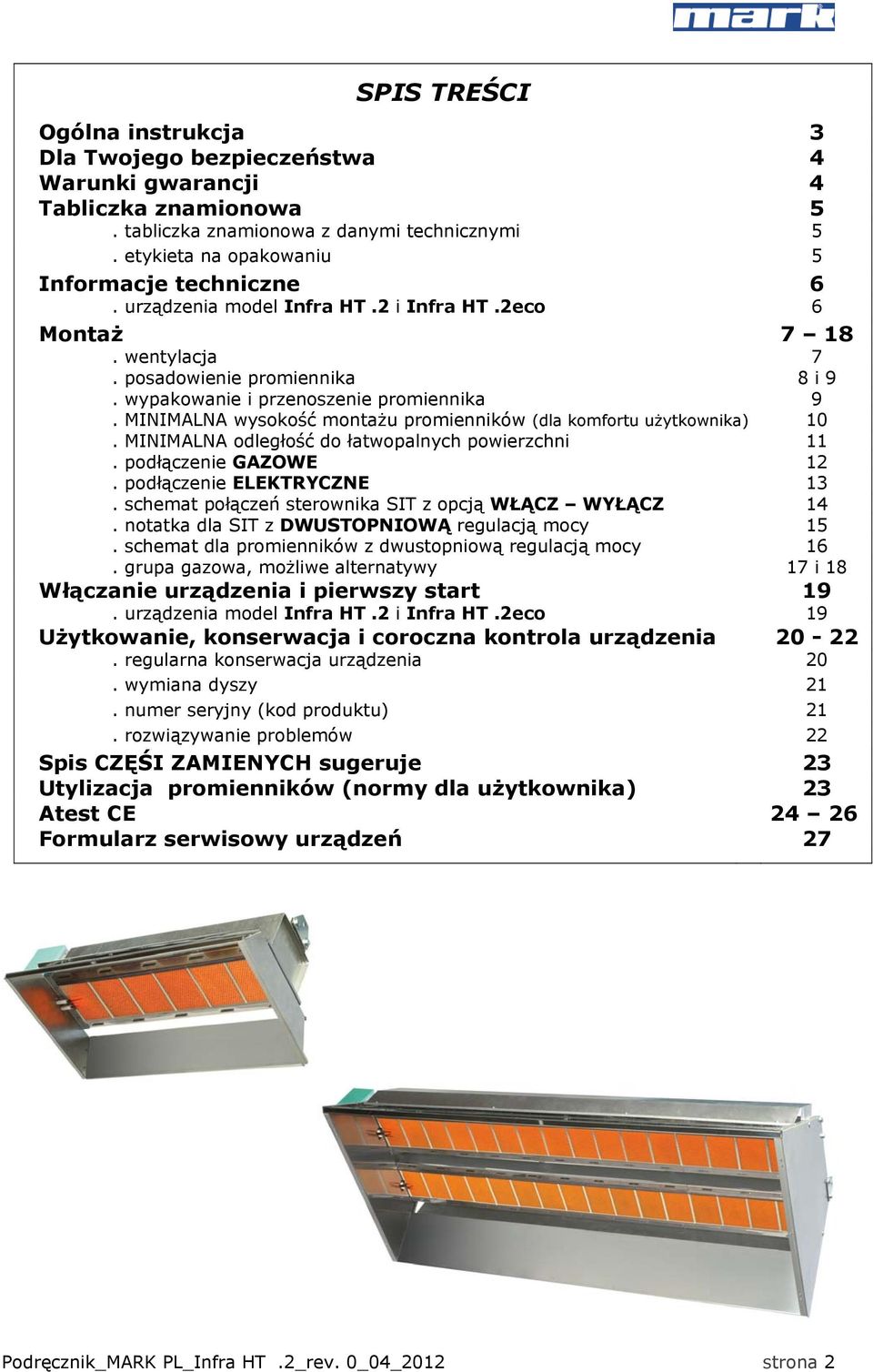 MINIMALNA wysokość montażu promienników (dla komfortu użytkownika) 10. MINIMALNA odległość do łatwopalnych powierzchni 11. podłączenie GAZOWE 12. podłączenie ELEKTRYCZNE 13.