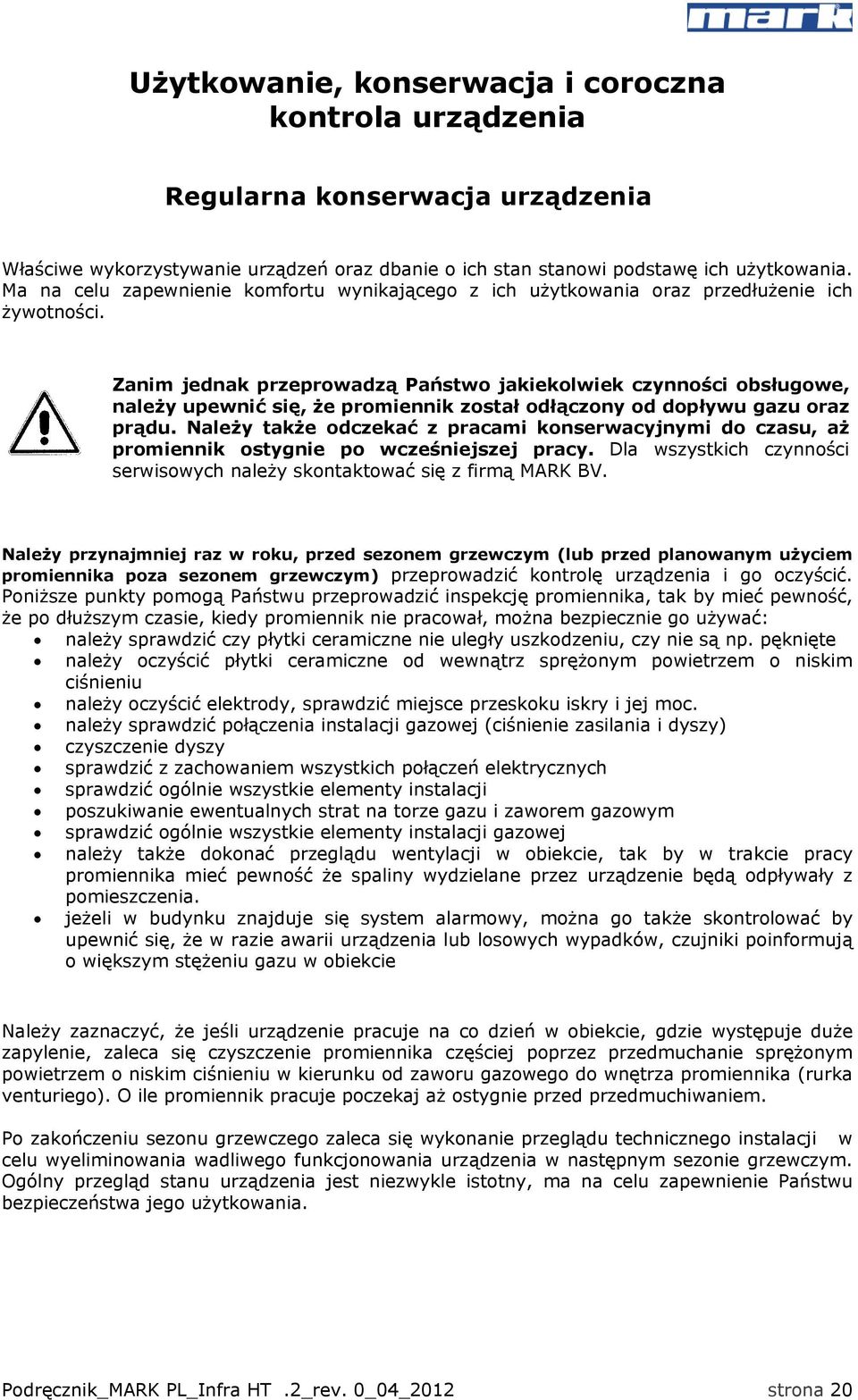 Zanim jednak przeprowadzą Państwo jakiekolwiek czynności obsługowe, należy upewnić się, że promiennik został odłączony od dopływu gazu oraz prądu.