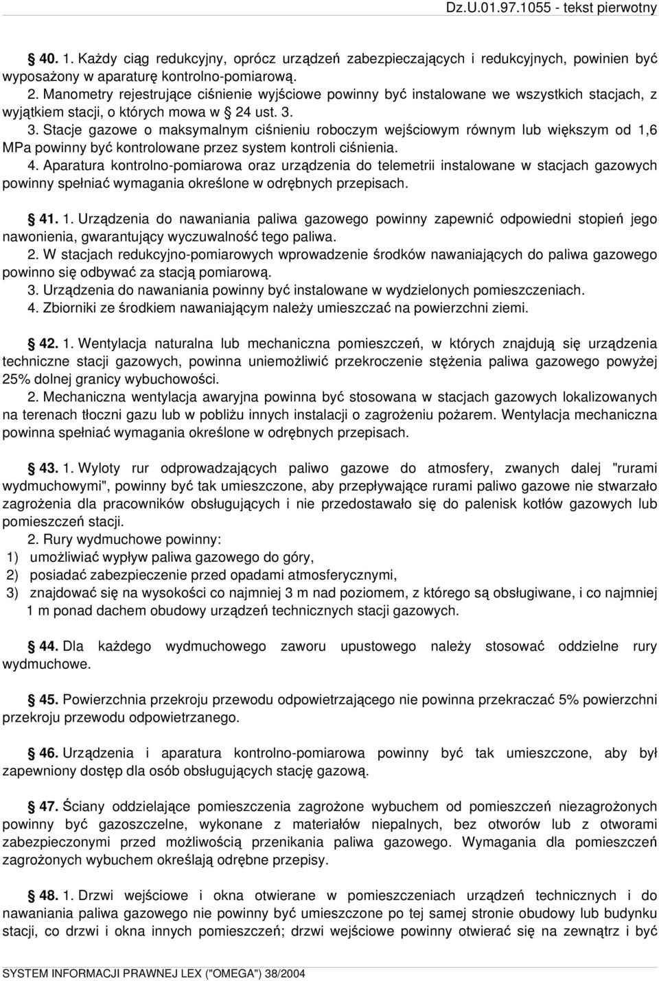 3. Stacje gazowe o maksymalnym ciśnieniu roboczym wejściowym równym lub większym od 1,6 MPa powinny być kontrolowane przez system kontroli ciśnienia. 4.