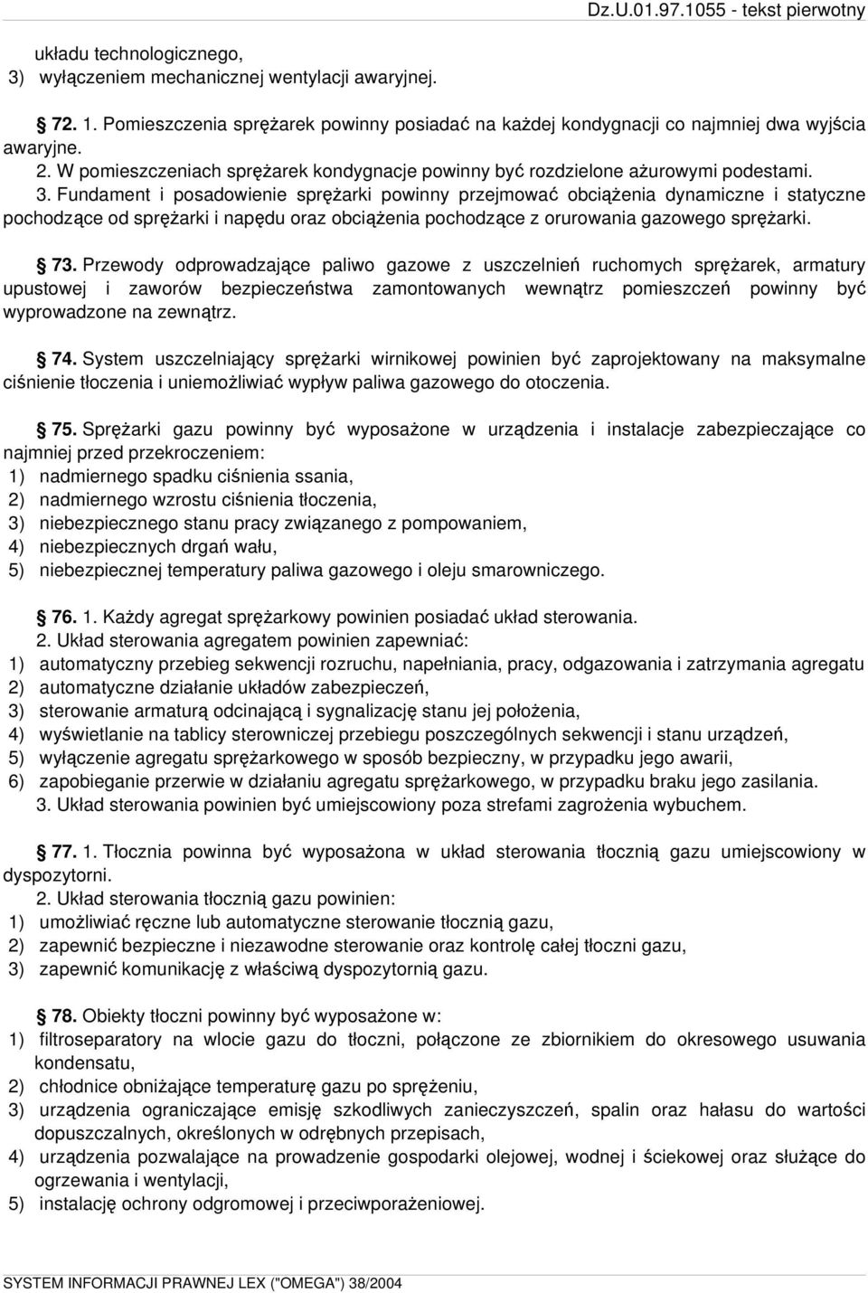 Fundament i posadowienie sprężarki powinny przejmować obciążenia dynamiczne i statyczne pochodzące od sprężarki i napędu oraz obciążenia pochodzące z orurowania gazowego sprężarki. 73.