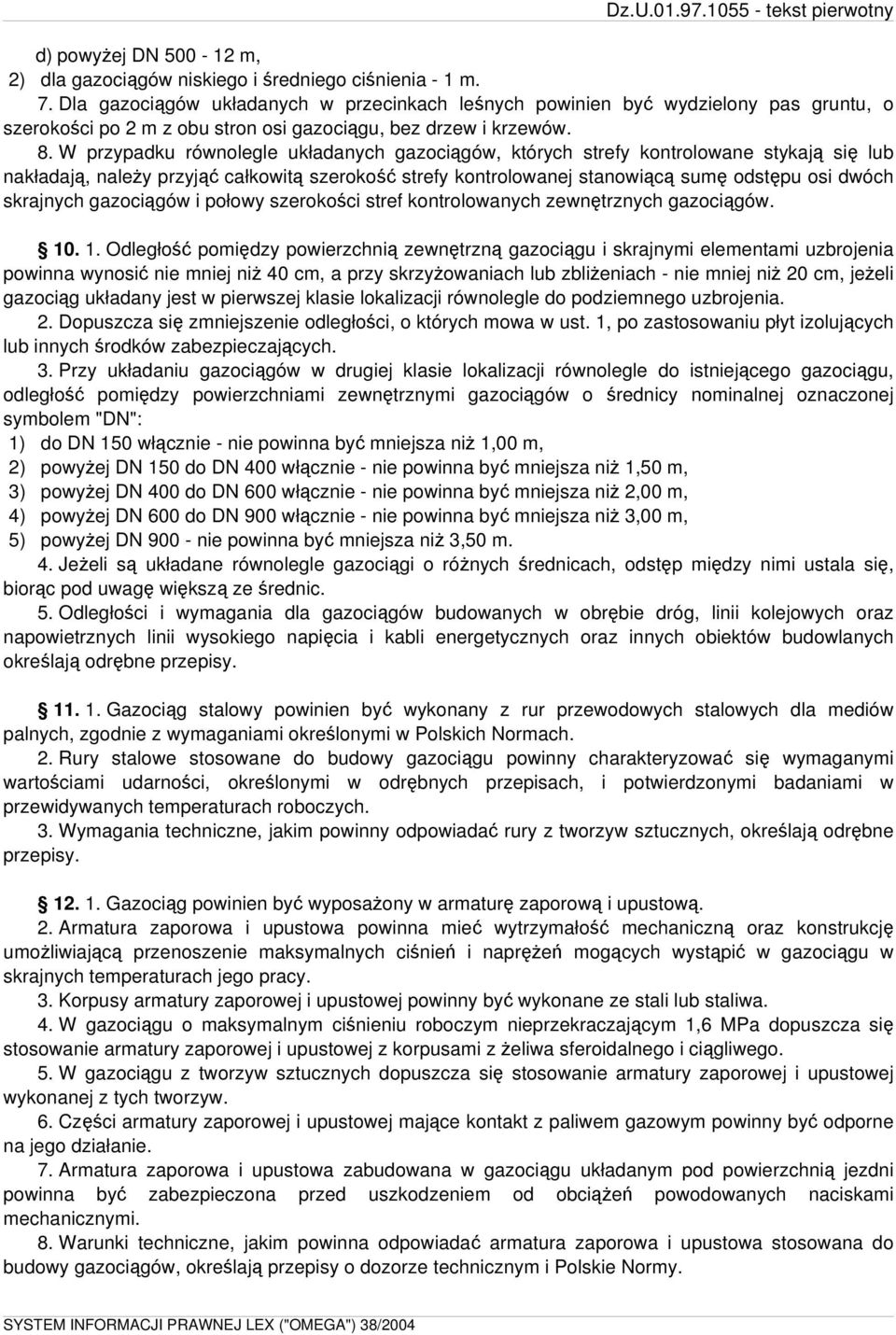 W przypadku równolegle układanych gazociągów, których strefy kontrolowane stykają się lub nakładają, należy przyjąć całkowitą szerokość strefy kontrolowanej stanowiącą sumę odstępu osi dwóch