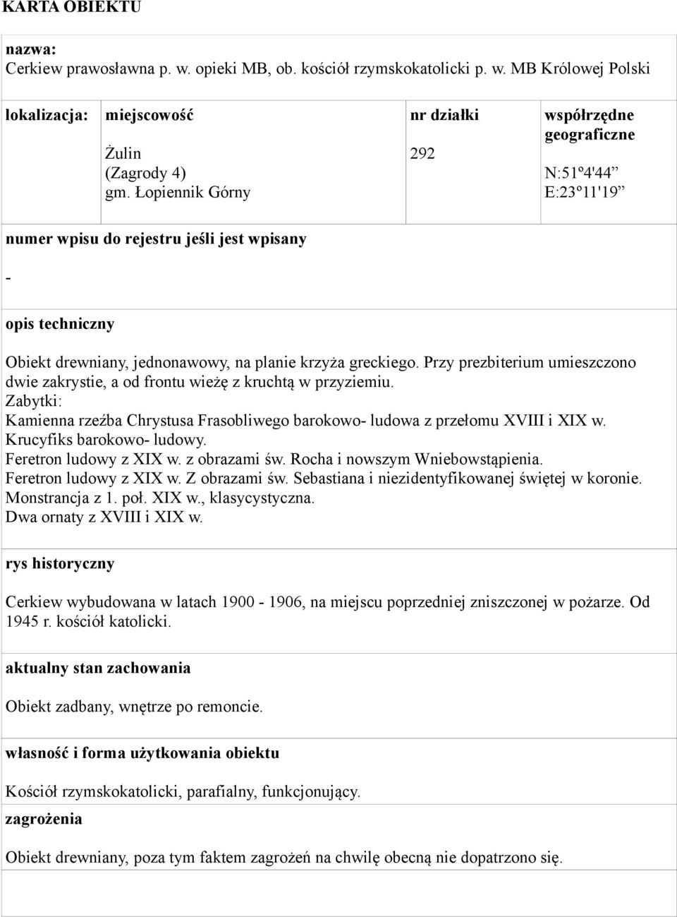 Przy prezbiterium umieszczono dwie zakrystie, a od frontu wieżę z kruchtą w przyziemiu. Zabytki: Kamienna rzeźba Chrystusa Frasobliwego barokowo- ludowa z przełomu XVIII i XIX w.