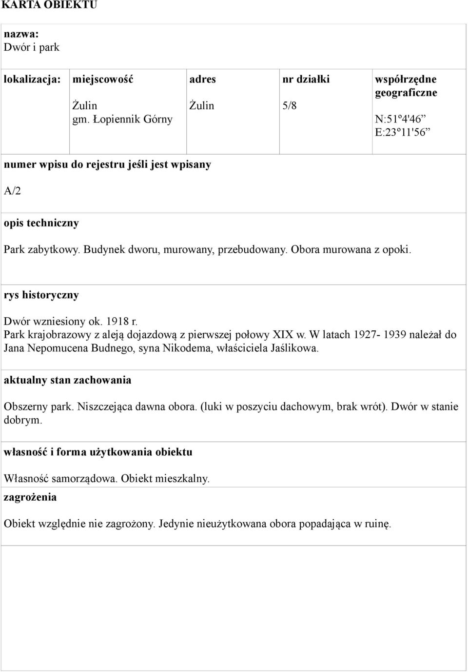 Budynek dworu, murowany, przebudowany. Obora murowana z opoki. rys historyczny Dwór wzniesiony ok. 1918 r. Park krajobrazowy z aleją dojazdową z pierwszej połowy XIX w.