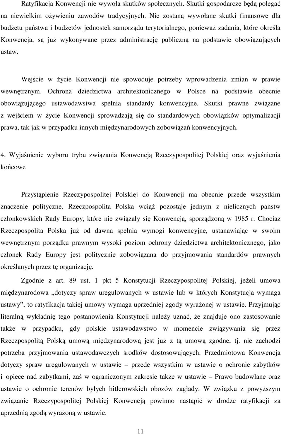 podstawie obowiązujących ustaw. Wejście w życie Konwencji nie spowoduje potrzeby wprowadzenia zmian w prawie wewnętrznym.