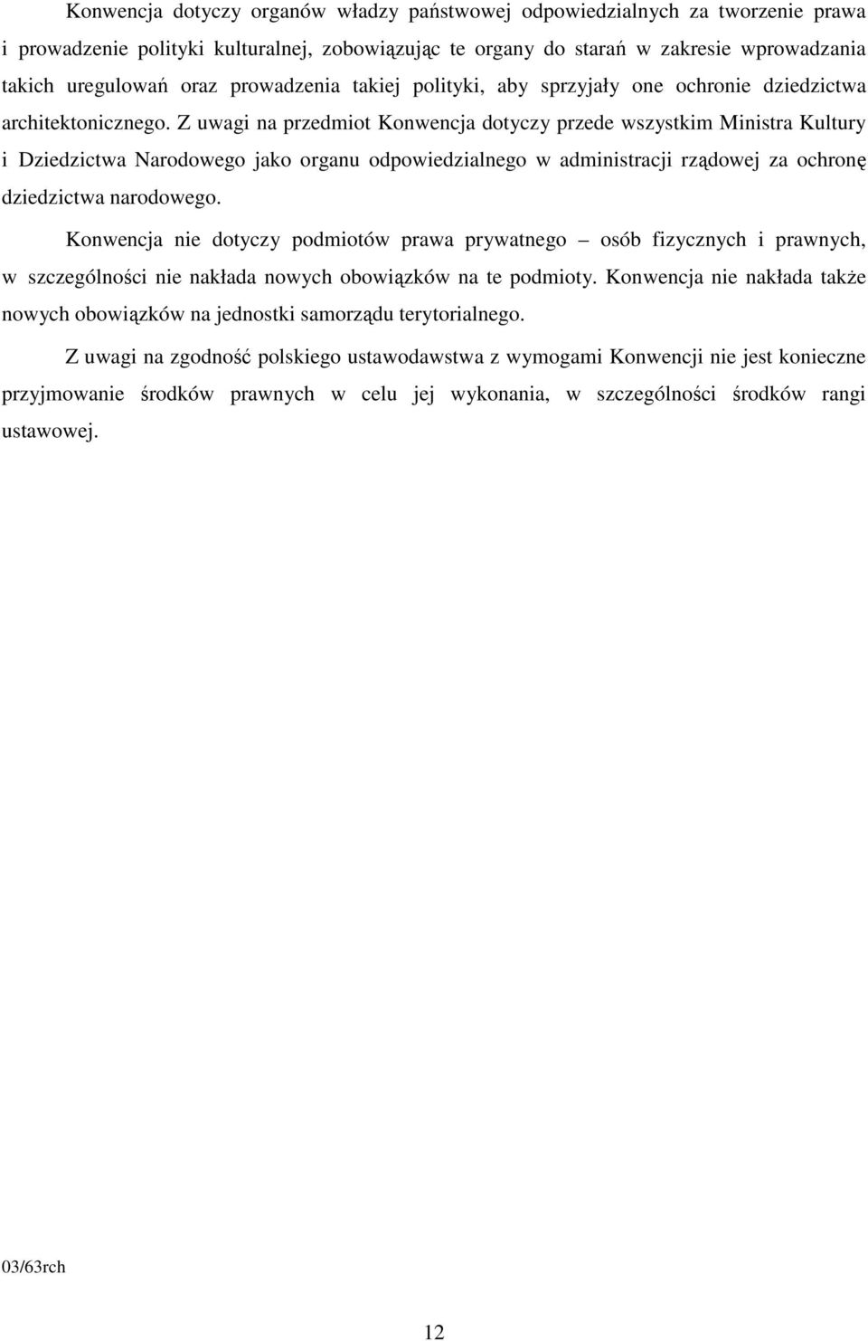 Z uwagi na przedmiot Konwencja dotyczy przede wszystkim Ministra Kultury i Dziedzictwa Narodowego jako organu odpowiedzialnego w administracji rządowej za ochronę dziedzictwa narodowego.