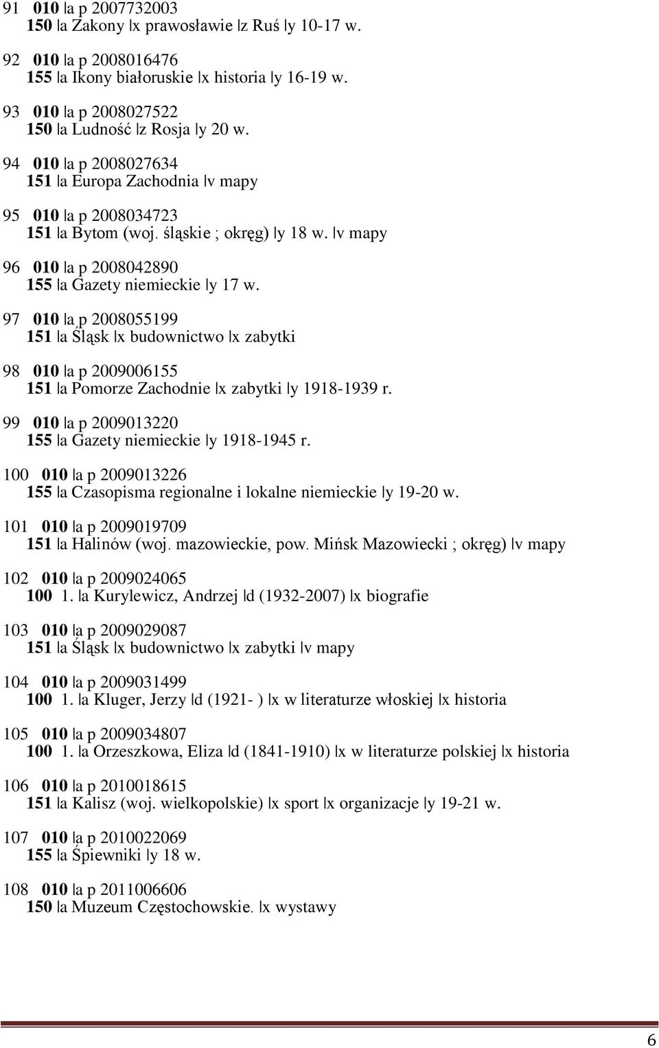 97 010 a p 2008055199 151 a Śląsk x budownictwo x zabytki 98 010 a p 2009006155 151 a Pomorze Zachodnie x zabytki y 1918-1939 r. 99 010 a p 2009013220 155 a Gazety niemieckie y 1918-1945 r.