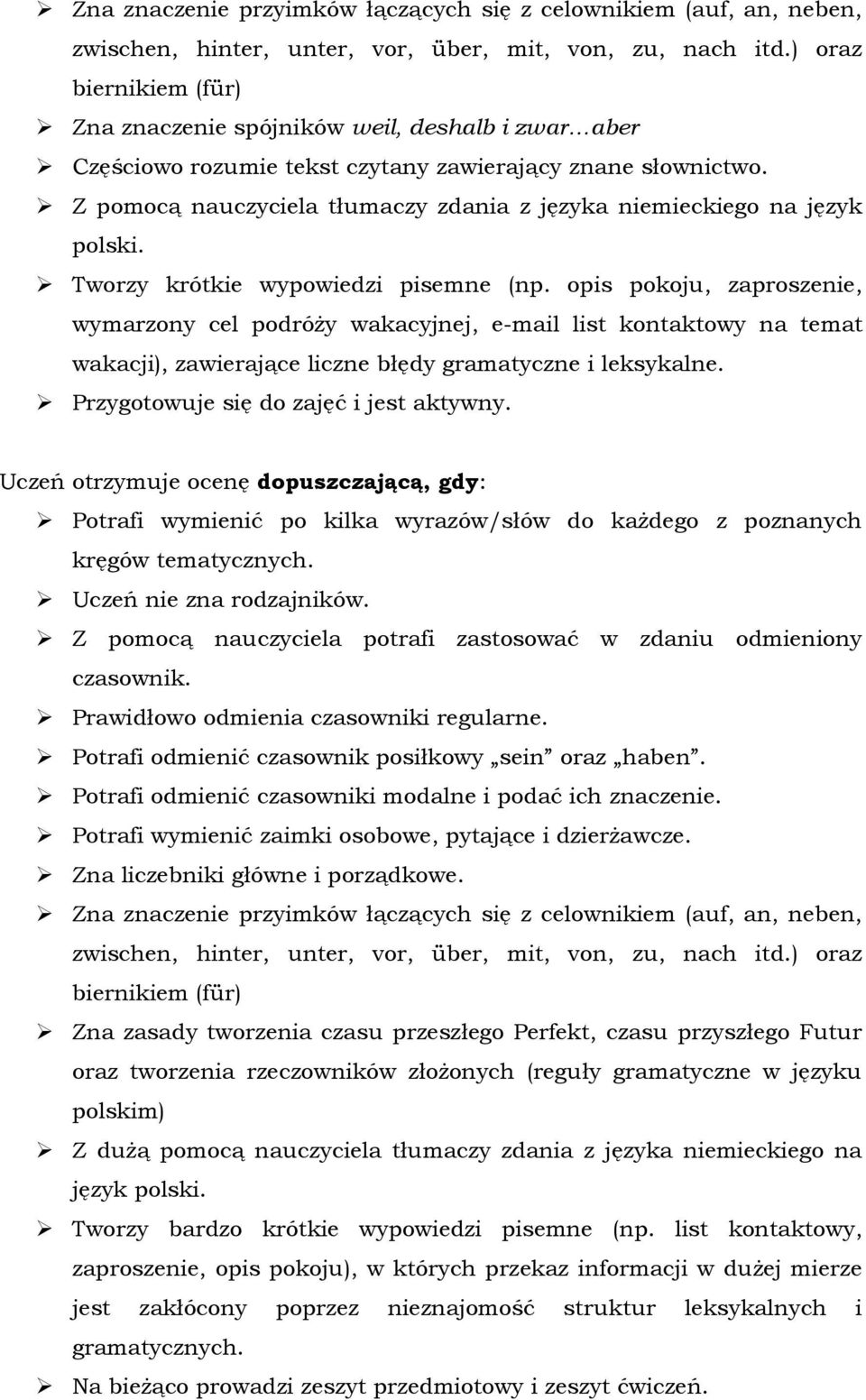 Z pomocą nauczyciela tłumaczy zdania z języka niemieckiego na język polski. Tworzy krótkie wypowiedzi pisemne (np.