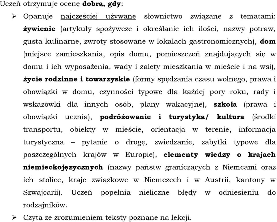 (formy spędzania czasu wolnego, prawa i obowiązki w domu, czynności typowe dla każdej pory roku, rady i wskazówki dla innych osób, plany wakacyjne), szkoła (prawa i obowiązki ucznia), podróżowanie i