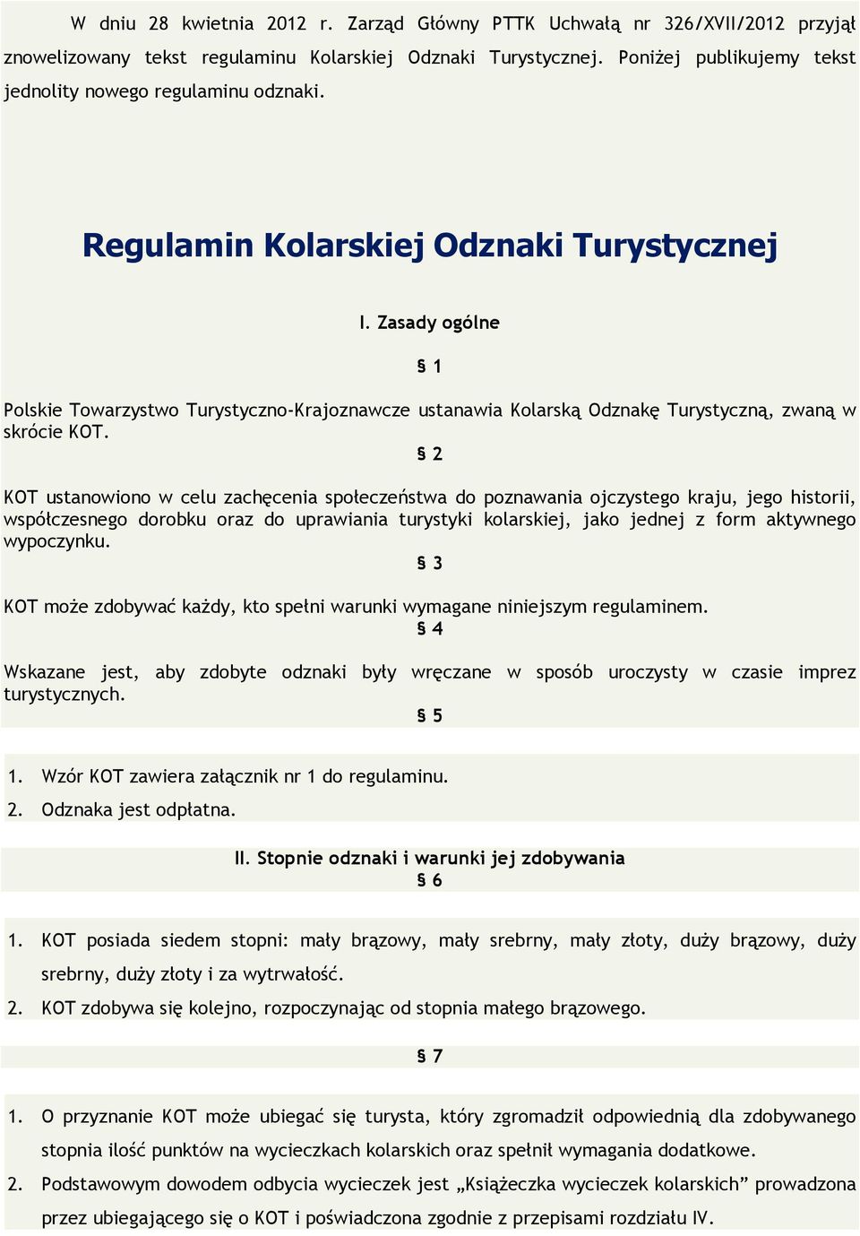 Zasady ogólne 1 Polskie Towarzystwo Turystyczno-Krajoznawcze ustanawia Kolarską Odznakę Turystyczną, zwaną w skrócie KOT.