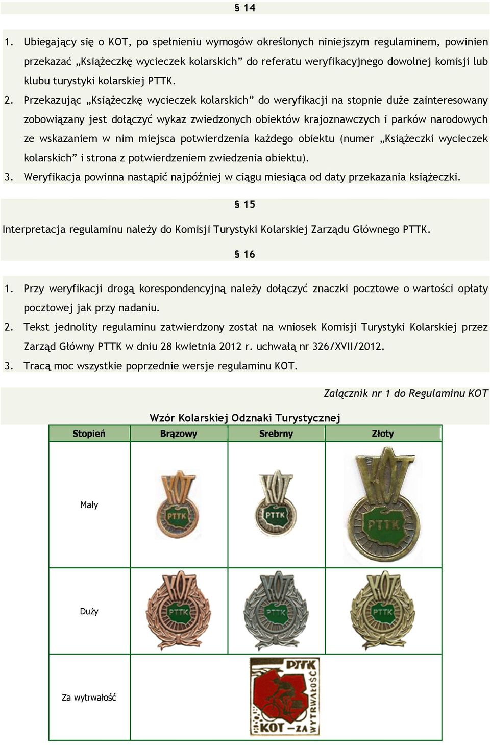 Przekazując Książeczkę wycieczek kolarskich do weryfikacji na stopnie duże zainteresowany zobowiązany jest dołączyć wykaz zwiedzonych obiektów krajoznawczych i parków narodowych ze wskazaniem w nim