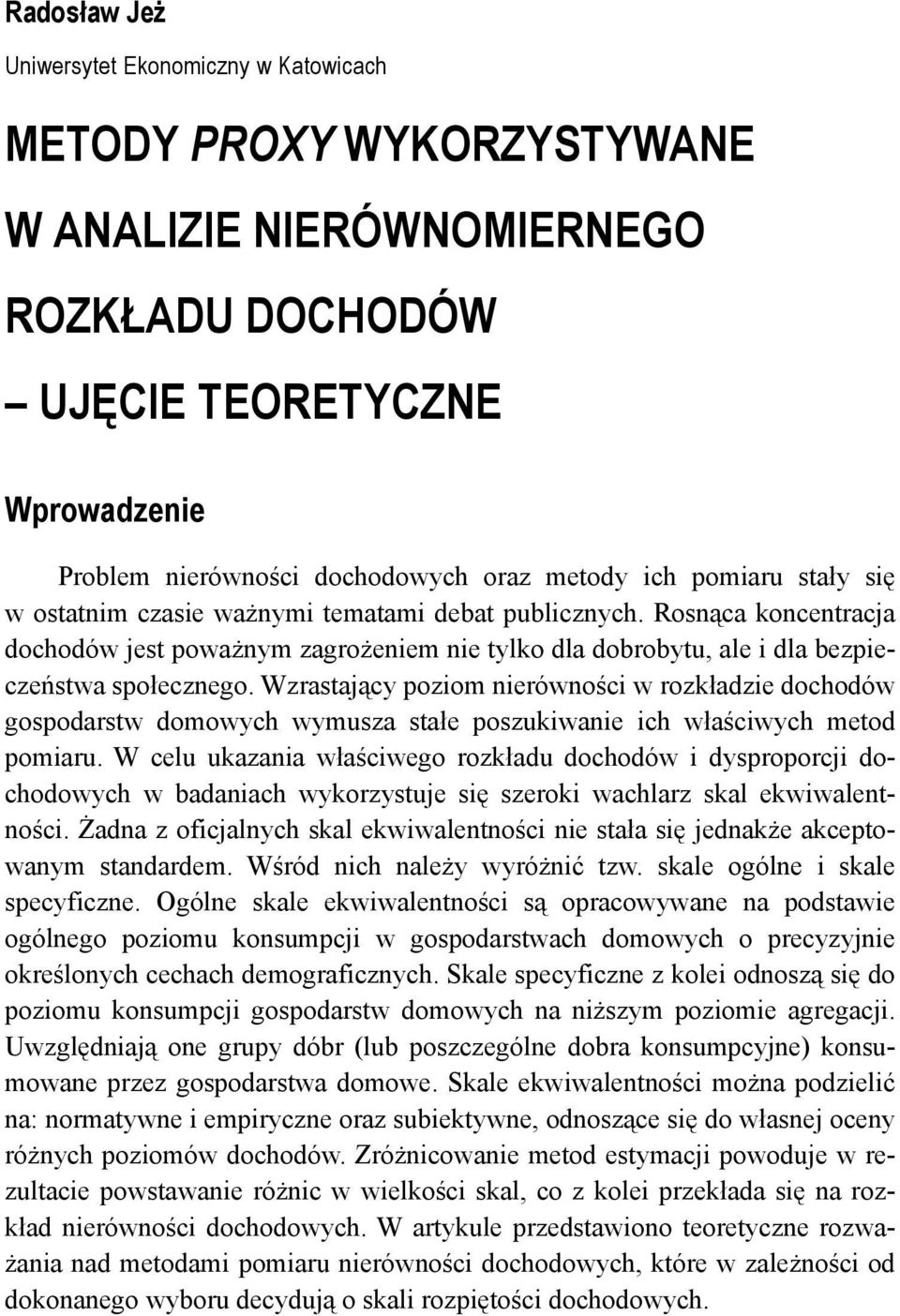 Wzrastający poziom nierówności w rozkładzie dochodów gospodarstw domowych wymusza stałe poszukiwanie ich właściwych metod pomiaru.