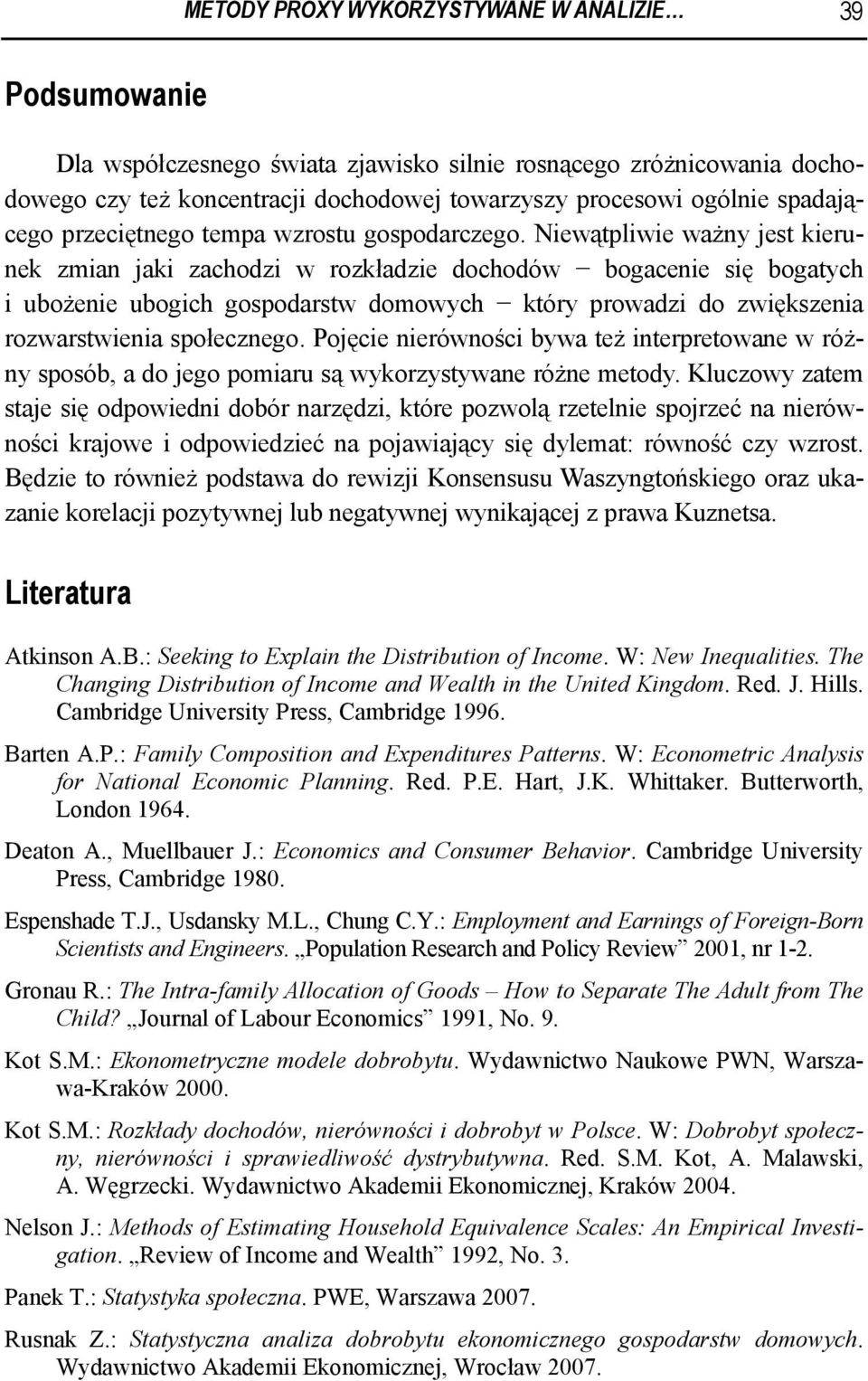 Niewątpliwie ważny jest kierunek zmian jaki zachodzi w rozkładzie dochodów bogacenie się bogatych i ubożenie ubogich gospodarstw domowych który prowadzi do zwiększenia rozwarstwienia społecznego.