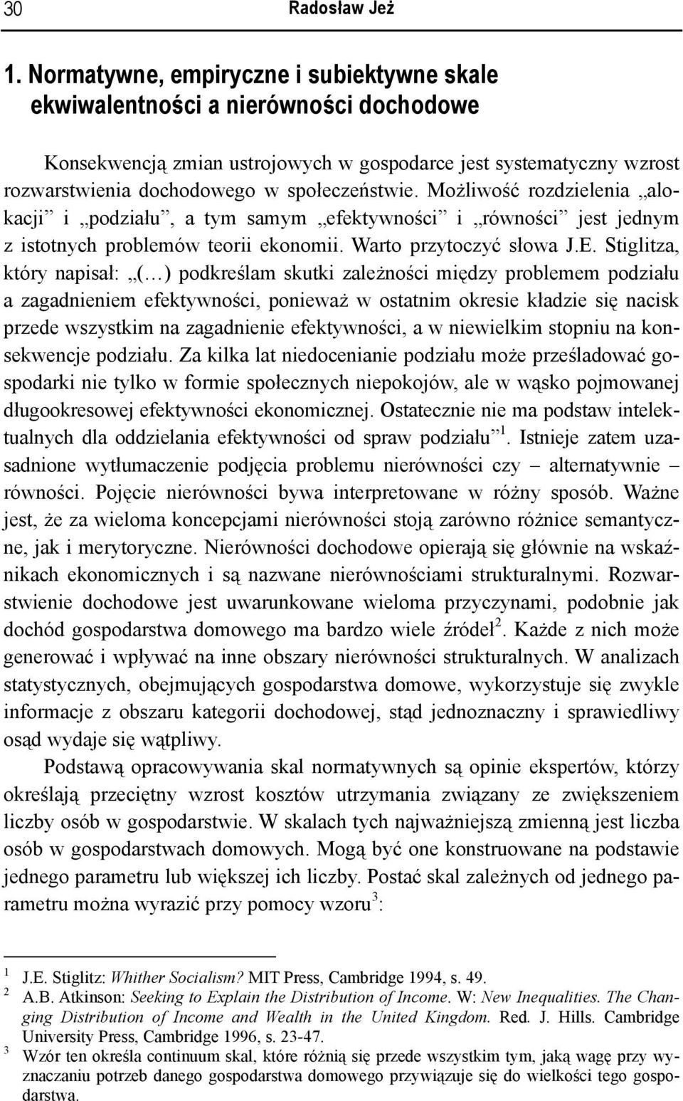 Możliwość rozdzielenia alokacji i podziału, a tym samym efektywności i równości jest jednym z istotnych problemów teorii ekonomii. Warto przytoczyć słowa J.E.