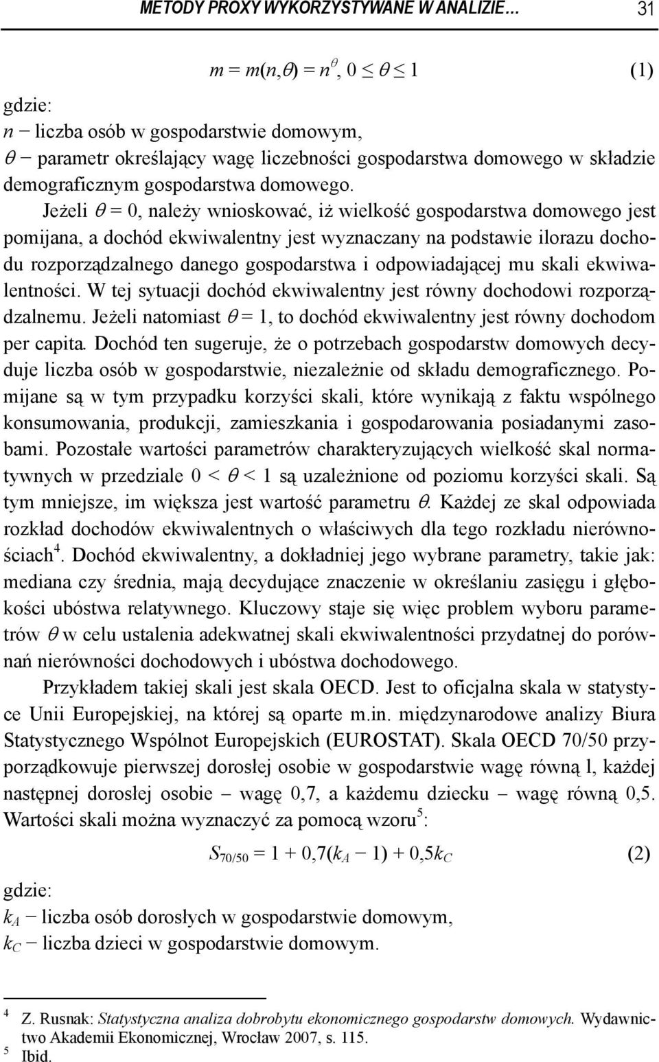 Jeżeli θ = 0, należy wnioskować, iż wielkość gospodarstwa domowego jest pomijana, a dochód ekwiwalentny jest wyznaczany na podstawie ilorazu dochodu rozporządzalnego danego gospodarstwa i