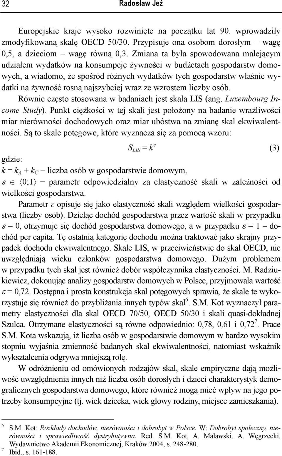 rosną najszybciej wraz ze wzrostem liczby osób. Równie często stosowana w badaniach jest skala LIS (ang. Luxembourg Income Study).