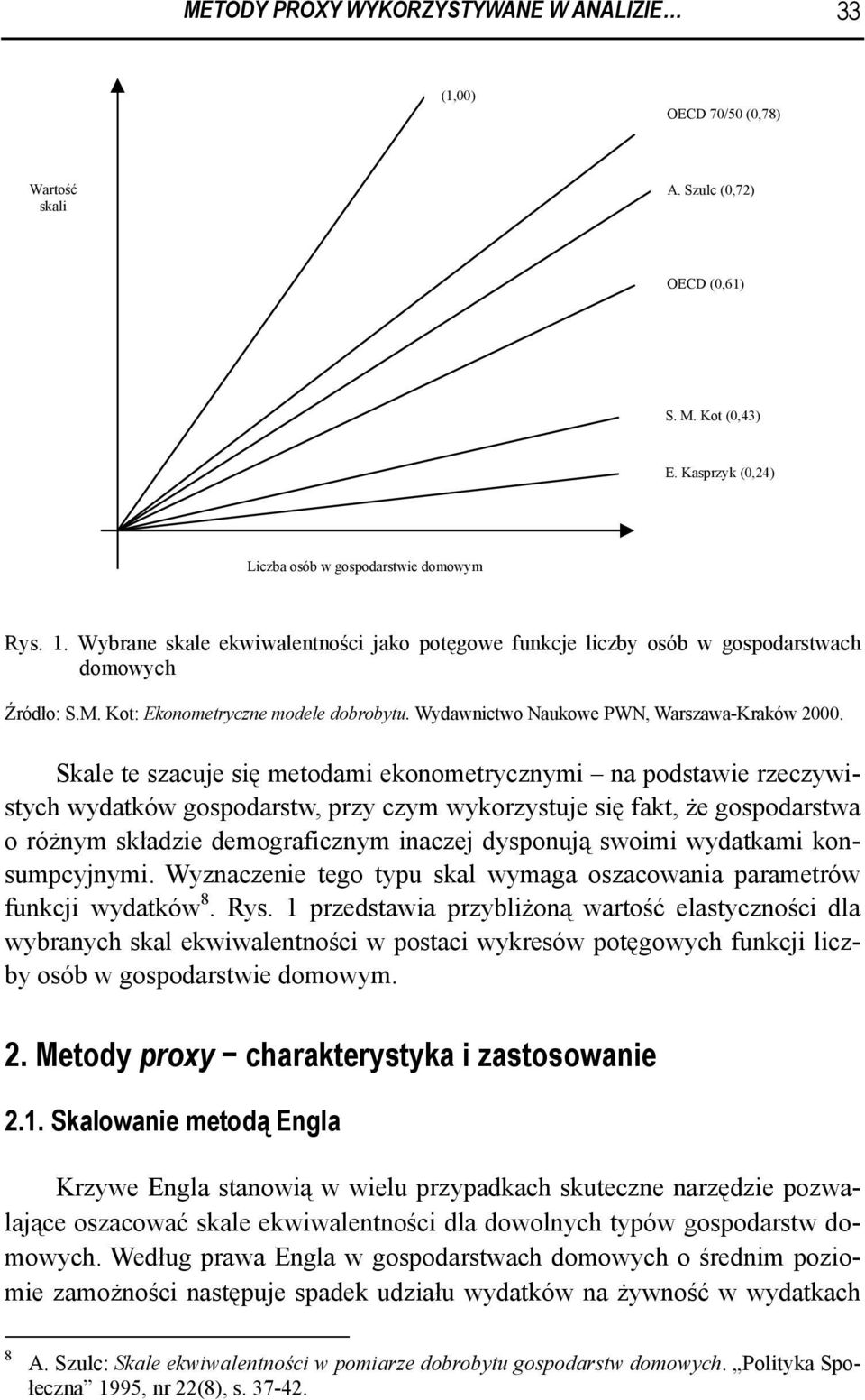 Skale te szacuje się metodami ekonometrycznymi na podstawie rzeczywistych wydatków gospodarstw, przy czym wykorzystuje się fakt, że gospodarstwa o różnym składzie demograficznym inaczej dysponują