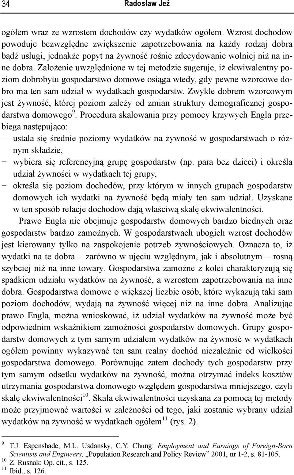 Założenie uwzględnione w tej metodzie sugeruje, iż ekwiwalentny poziom dobrobytu gospodarstwo domowe osiąga wtedy, gdy pewne wzorcowe dobro ma ten sam udział w wydatkach gospodarstw.