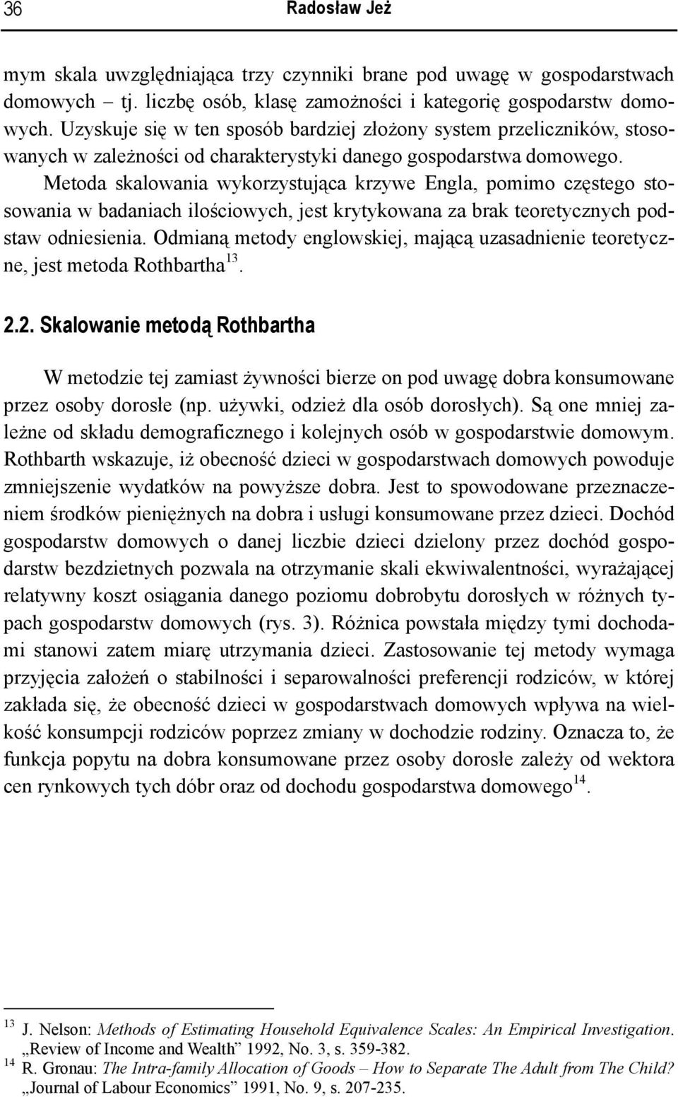 Metoda skalowania wykorzystująca krzywe Engla, pomimo częstego stosowania w badaniach ilościowych, jest krytykowana za brak teoretycznych podstaw odniesienia.