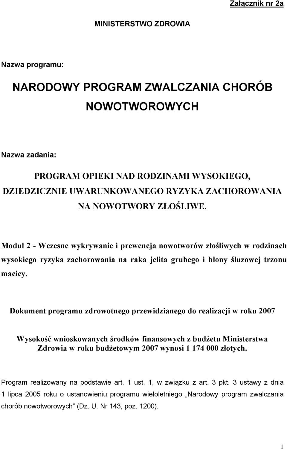 Dokument programu zdrowotnego przewidzianego do realizacji w roku 2007 Wysokość wnioskowanych środków finansowych z budżetu Ministerstwa Zdrowia w roku budżetowym 2007 wynosi 1 174 000 złotych.