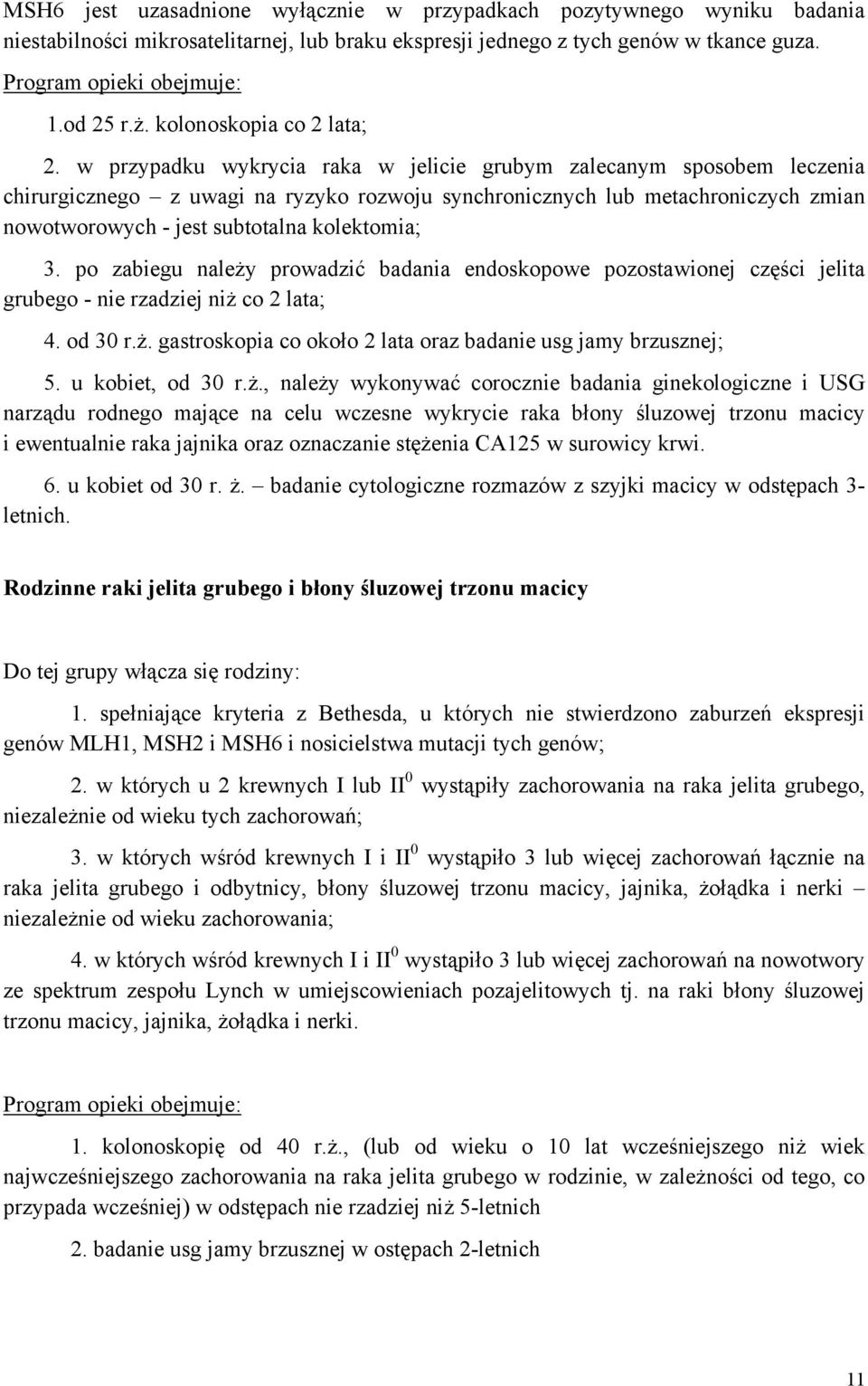 w przypadku wykrycia raka w jelicie grubym zalecanym sposobem leczenia chirurgicznego z uwagi na ryzyko rozwoju synchronicznych lub metachroniczych zmian nowotworowych - jest subtotalna kolektomia; 3.