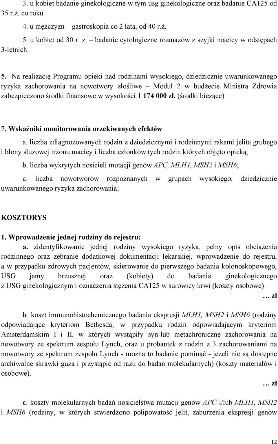 Na realizację Programu opieki nad rodzinami wysokiego, dziedzicznie uwarunkowanego ryzyka zachorowania na nowotwory złośliwe Moduł 2 w budżecie Ministra Zdrowia zabezpieczono środki finansowe w